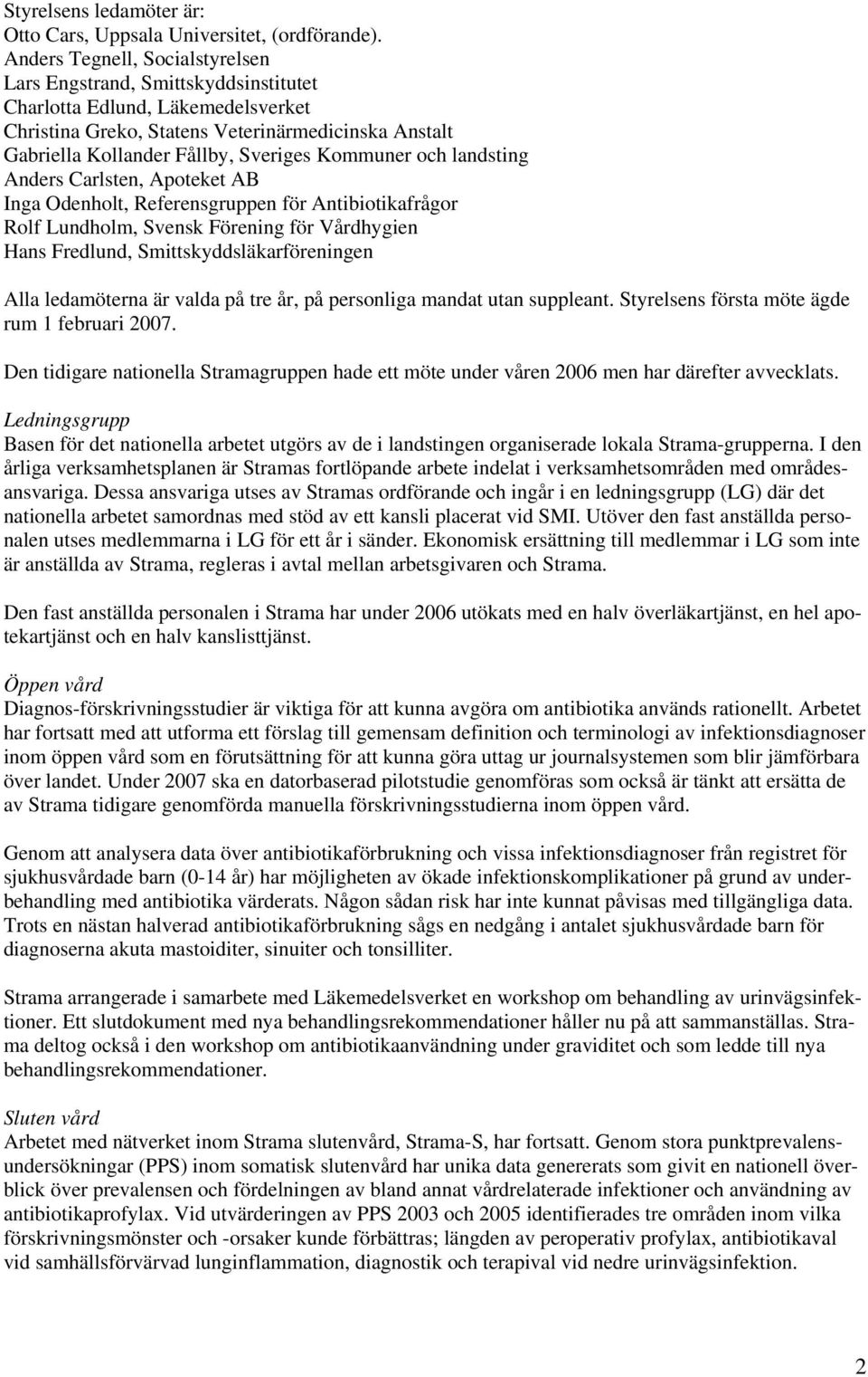 Kommuner och landsting Anders Carlsten, Apoteket AB Inga Odenholt, Referensgruppen för Antibiotikafrågor Rolf Lundholm, Svensk Förening för Vårdhygien Hans Fredlund, Smittskyddsläkarföreningen Alla