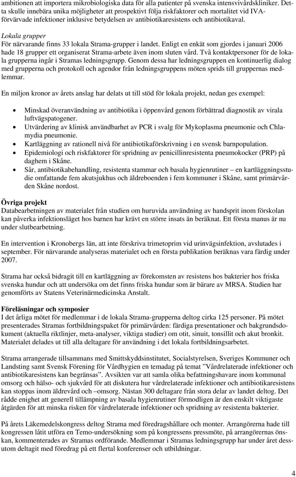 Lokala grupper För närvarande finns 33 lokala Strama-grupper i landet. Enligt en enkät som gjordes i januari 2006 hade 18 grupper ett organiserat Strama-arbete även inom sluten vård.