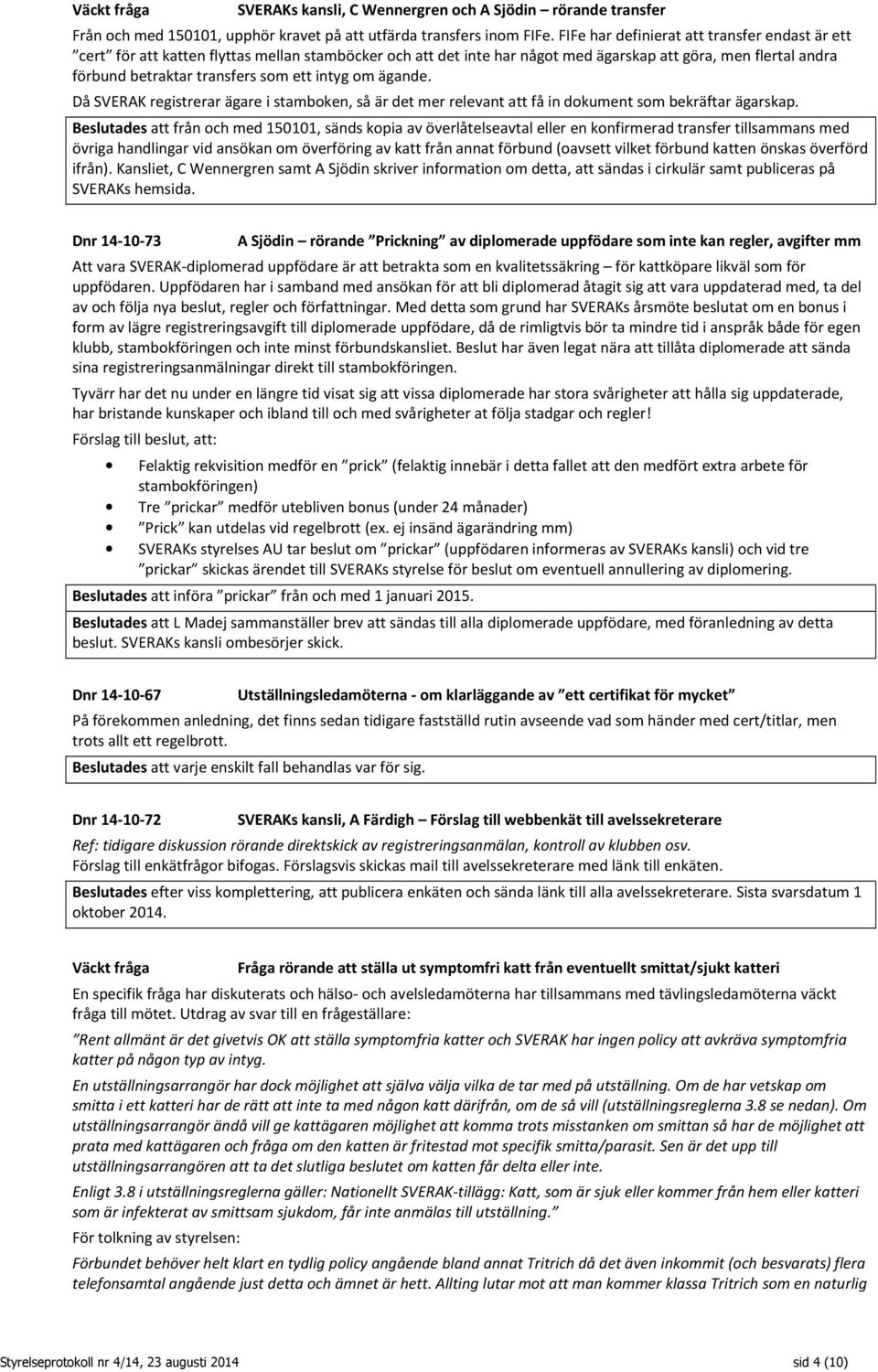 intyg om ägande. Då SVERAK registrerar ägare i stamboken, så är det mer relevant att få in dokument som bekräftar ägarskap.