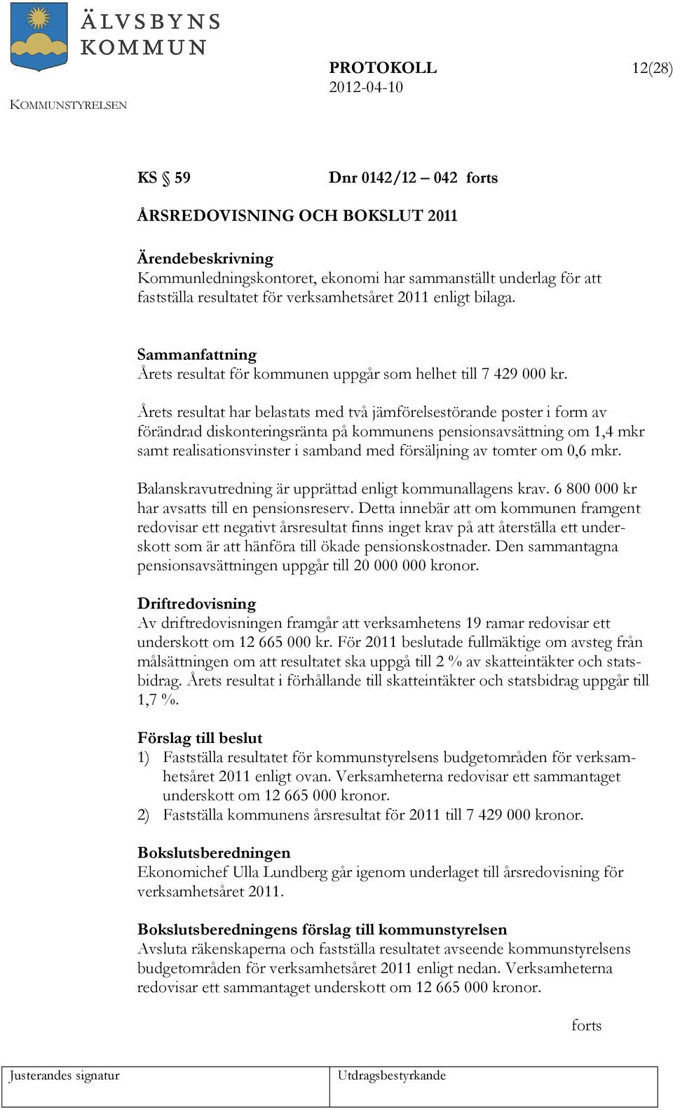 Årets resultat har belastats med två jämförelsestörande poster i form av förändrad diskonteringsränta på kommunens pensionsavsättning om 1,4 mkr samt realisationsvinster i samband med försäljning av