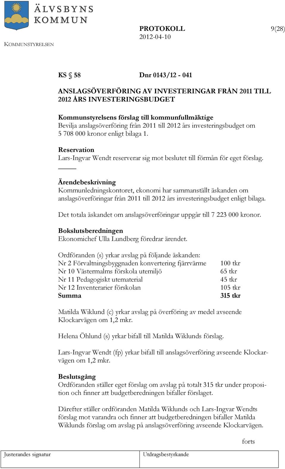 Kommunledningskontoret, ekonomi har sammanställt äskanden om anslagsöverföringar från 2011 till 2012 års investeringsbudget enligt bilaga.