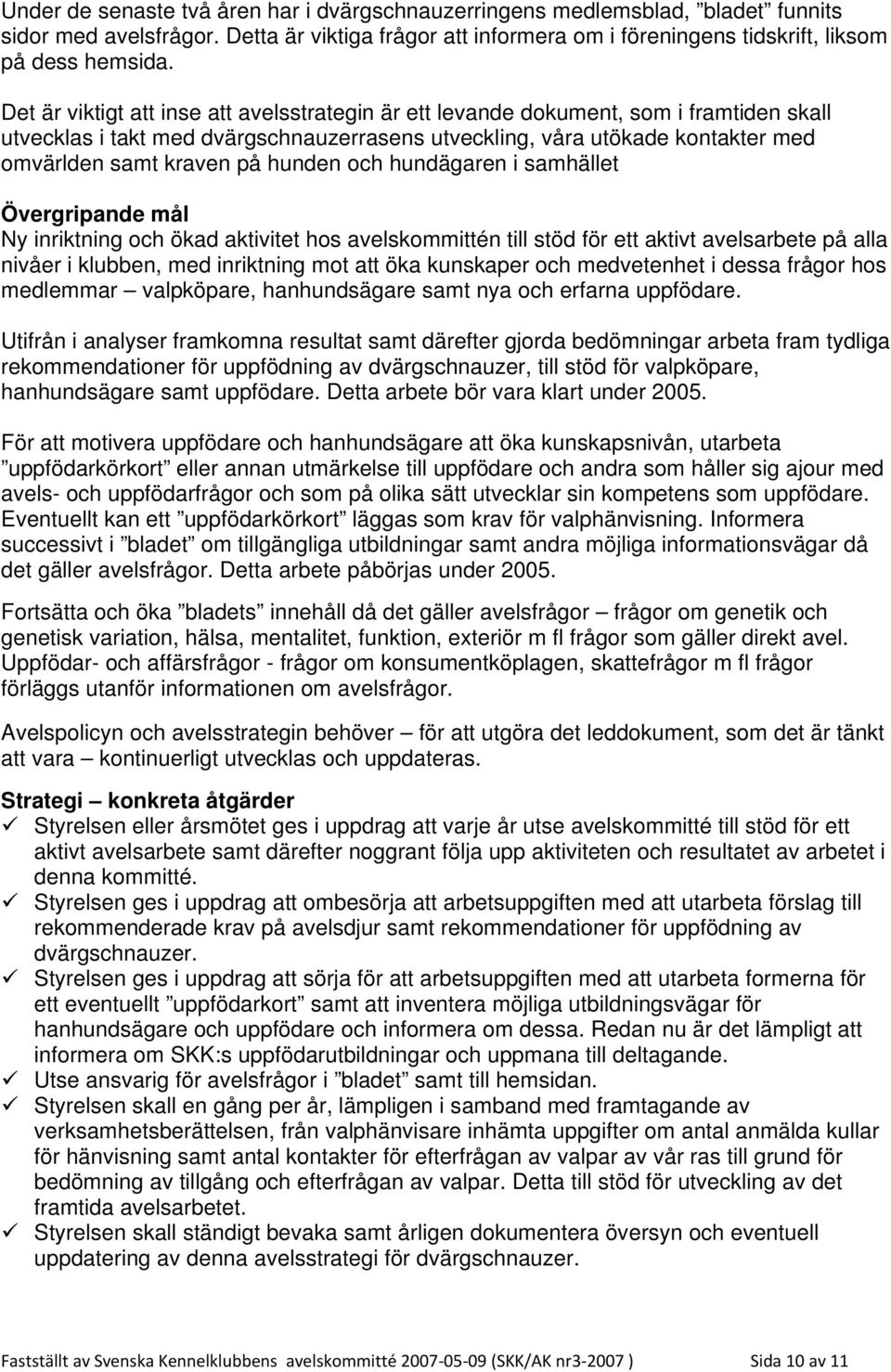 hunden och hundägaren i samhället Övergripande mål Ny inriktning och ökad aktivitet hos avelskommittén till stöd för ett aktivt avelsarbete på alla nivåer i klubben, med inriktning mot att öka