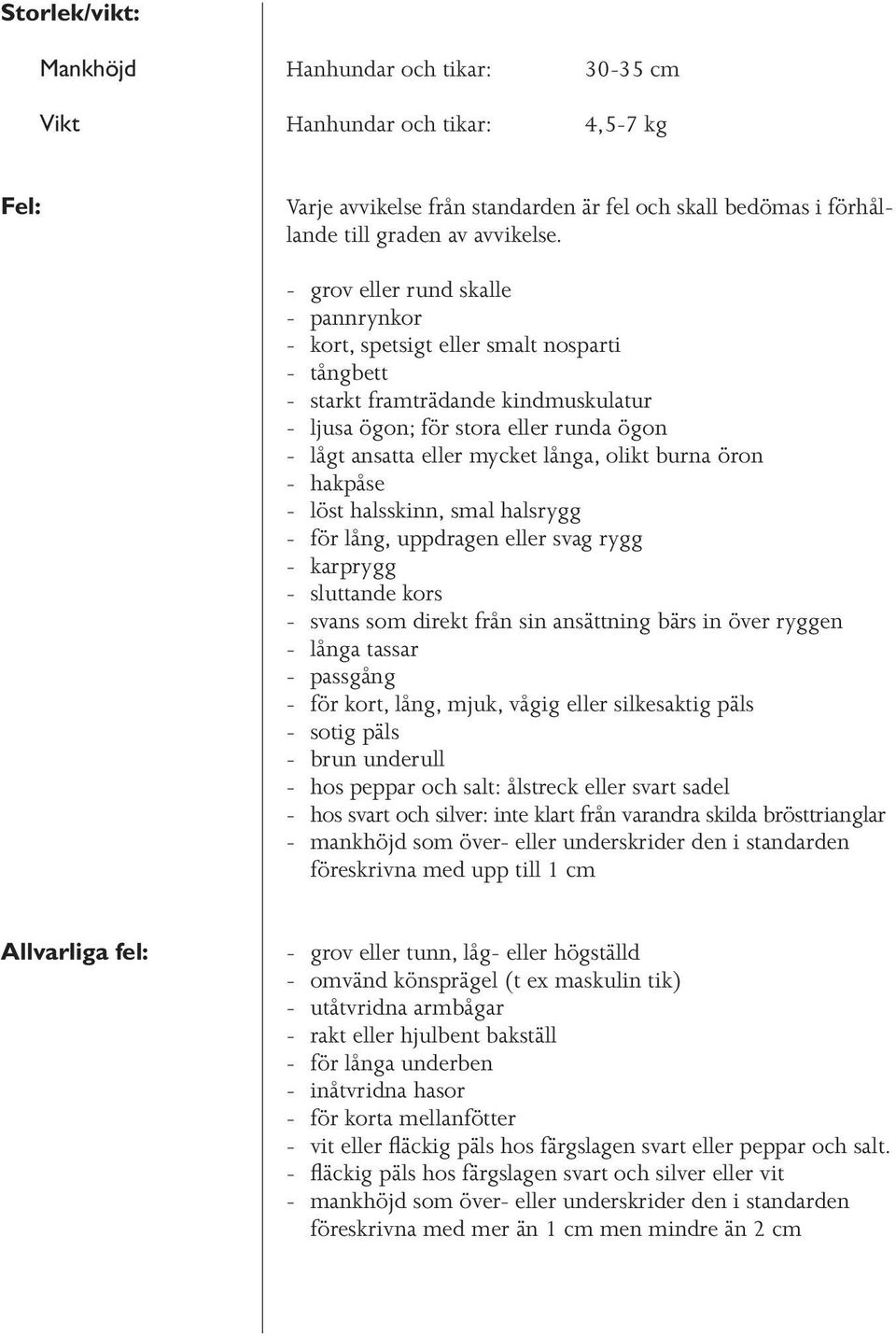 olikt burna öron - hakpåse - löst halsskinn, smal halsrygg - för lång, uppdragen eller svag rygg - karprygg - sluttande kors - svans som direkt från sin ansättning bärs in över ryggen - långa tassar