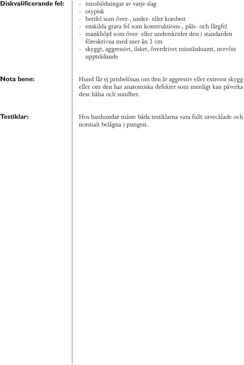 ilsket, överdrivet misstänksamt, nervöst uppträdande Nota bene: Hund får ej prisbelönas om den är aggressiv eller extremt skygg eller om den har