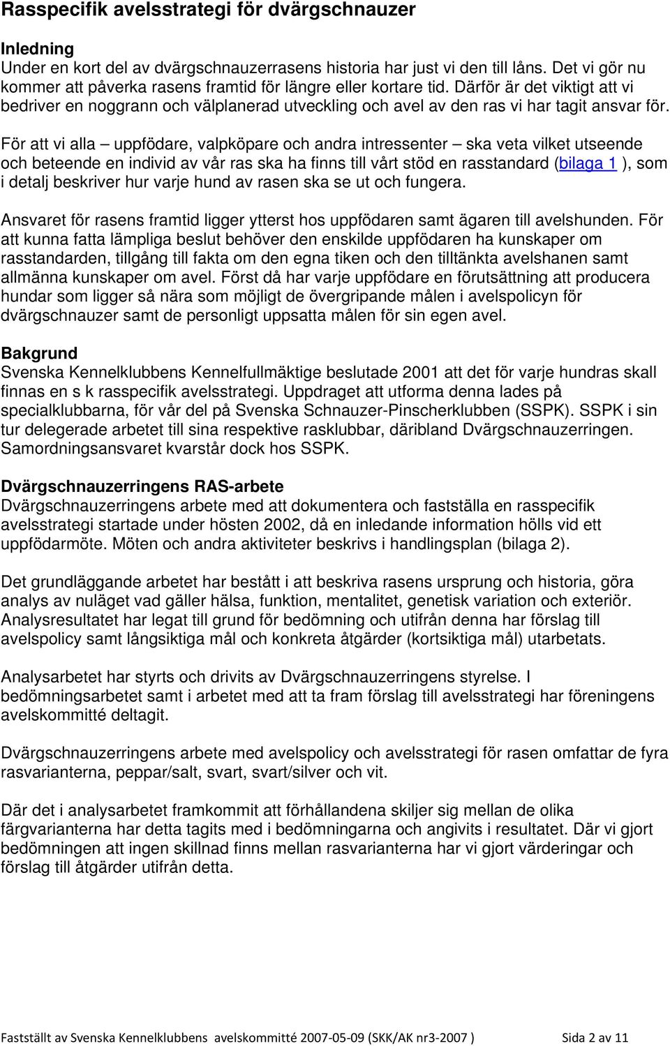 För att vi alla uppfödare, valpköpare och andra intressenter ska veta vilket utseende och beteende en individ av vår ras ska ha finns till vårt stöd en rasstandard (bilaga ), som i detalj beskriver