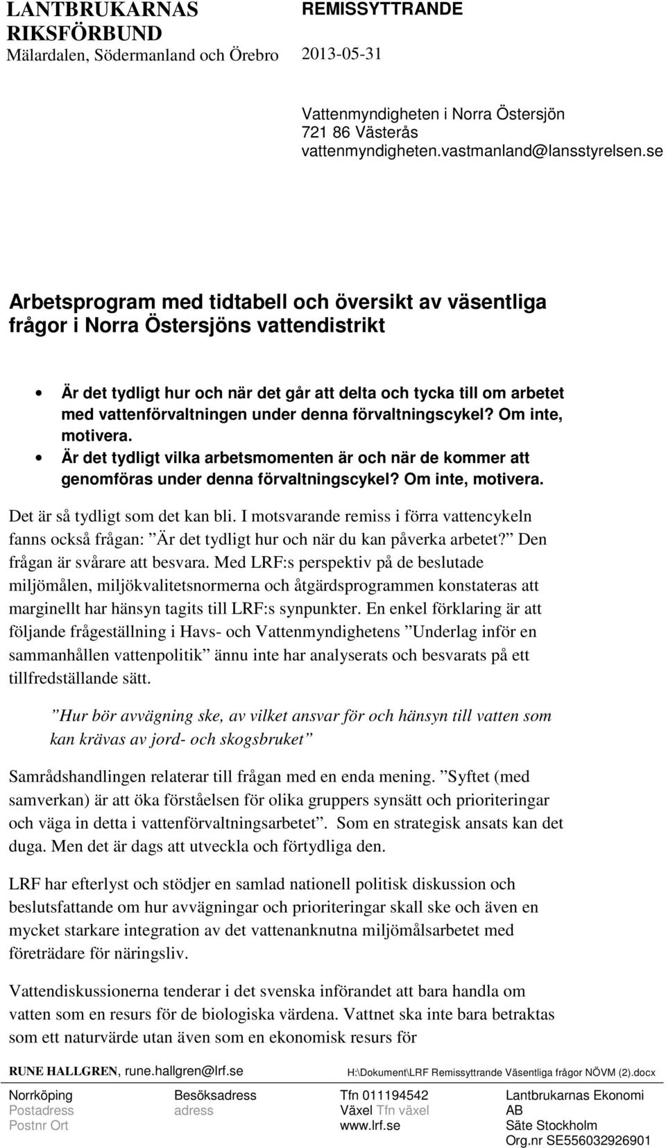 denna förvaltningscykel? Om inte, motivera. Är det tydligt vilka arbetsmomenten är och när de kommer att genomföras under denna förvaltningscykel? Om inte, motivera. Det är så tydligt som det kan bli.