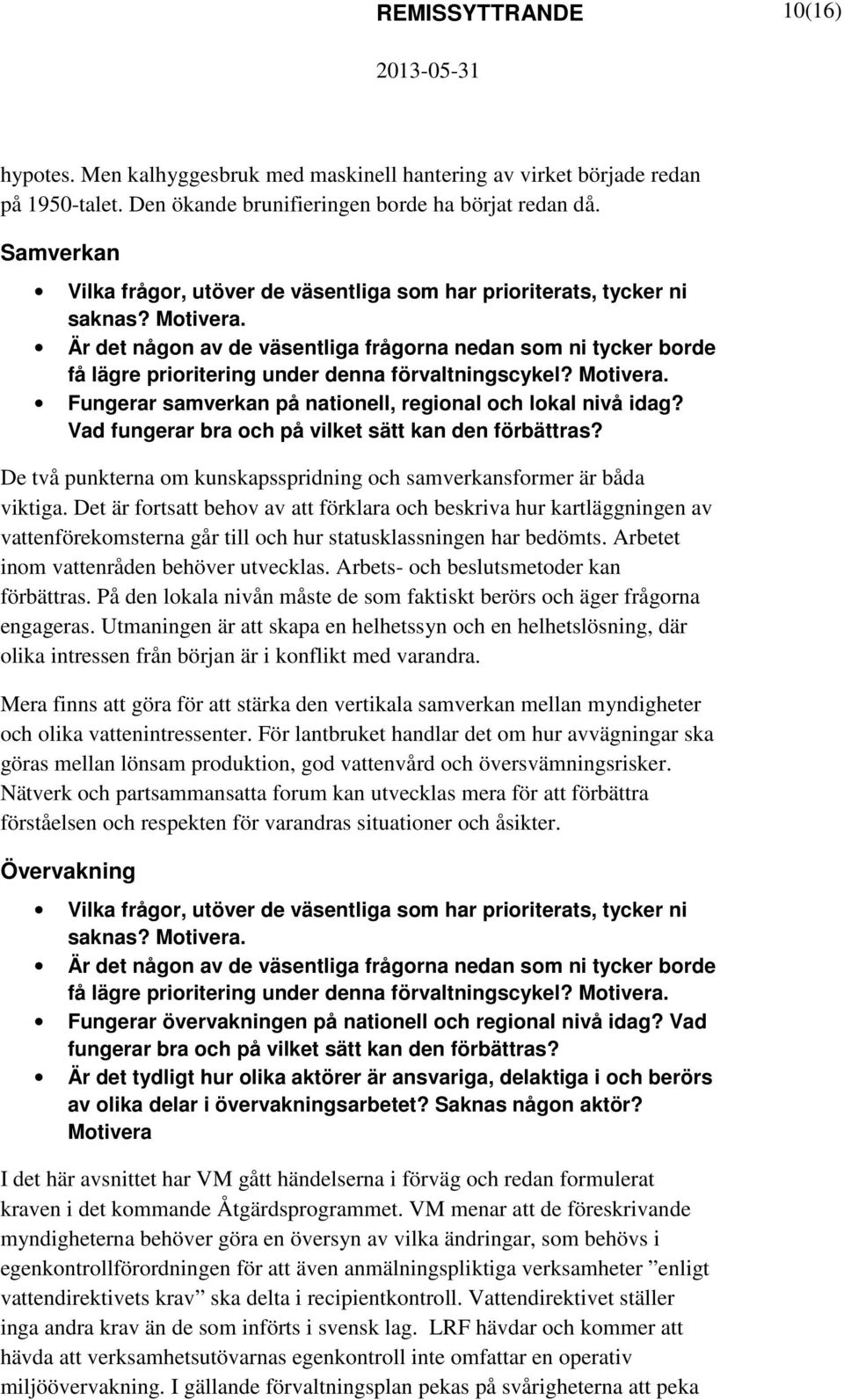 Är det någon av de väsentliga frågorna nedan som ni tycker borde få lägre prioritering under denna förvaltningscykel? Motivera. Fungerar samverkan på nationell, regional och lokal nivå idag?