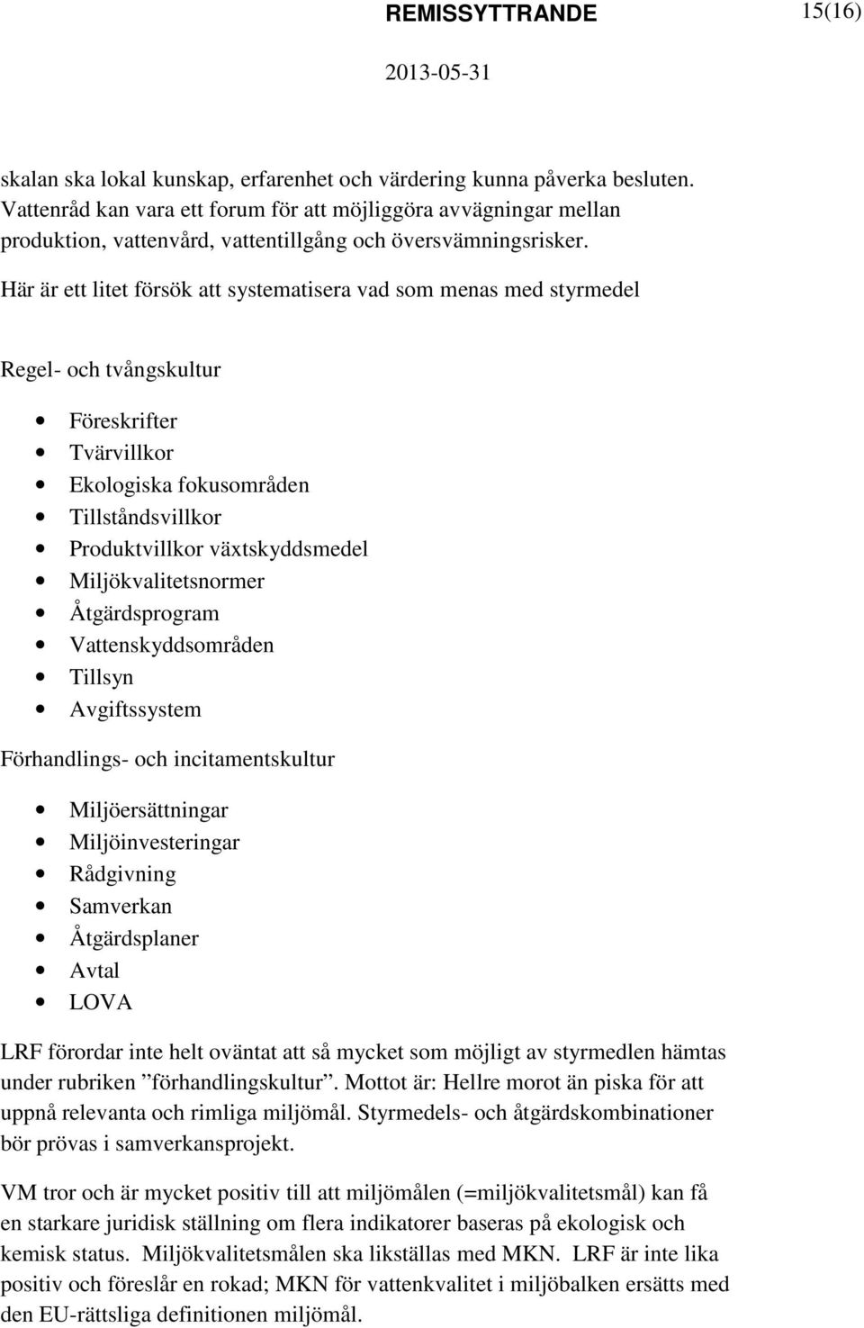 Här är ett litet försök att systematisera vad som menas med styrmedel Regel- och tvångskultur Föreskrifter Tvärvillkor Ekologiska fokusområden Tillståndsvillkor Produktvillkor växtskyddsmedel