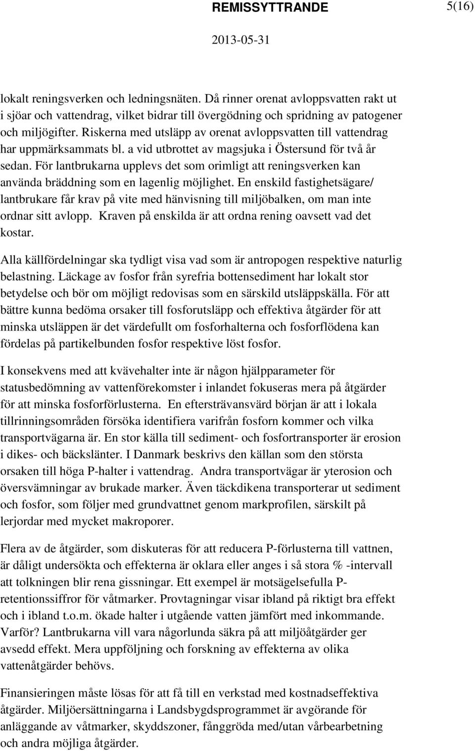 För lantbrukarna upplevs det som orimligt att reningsverken kan använda bräddning som en lagenlig möjlighet.