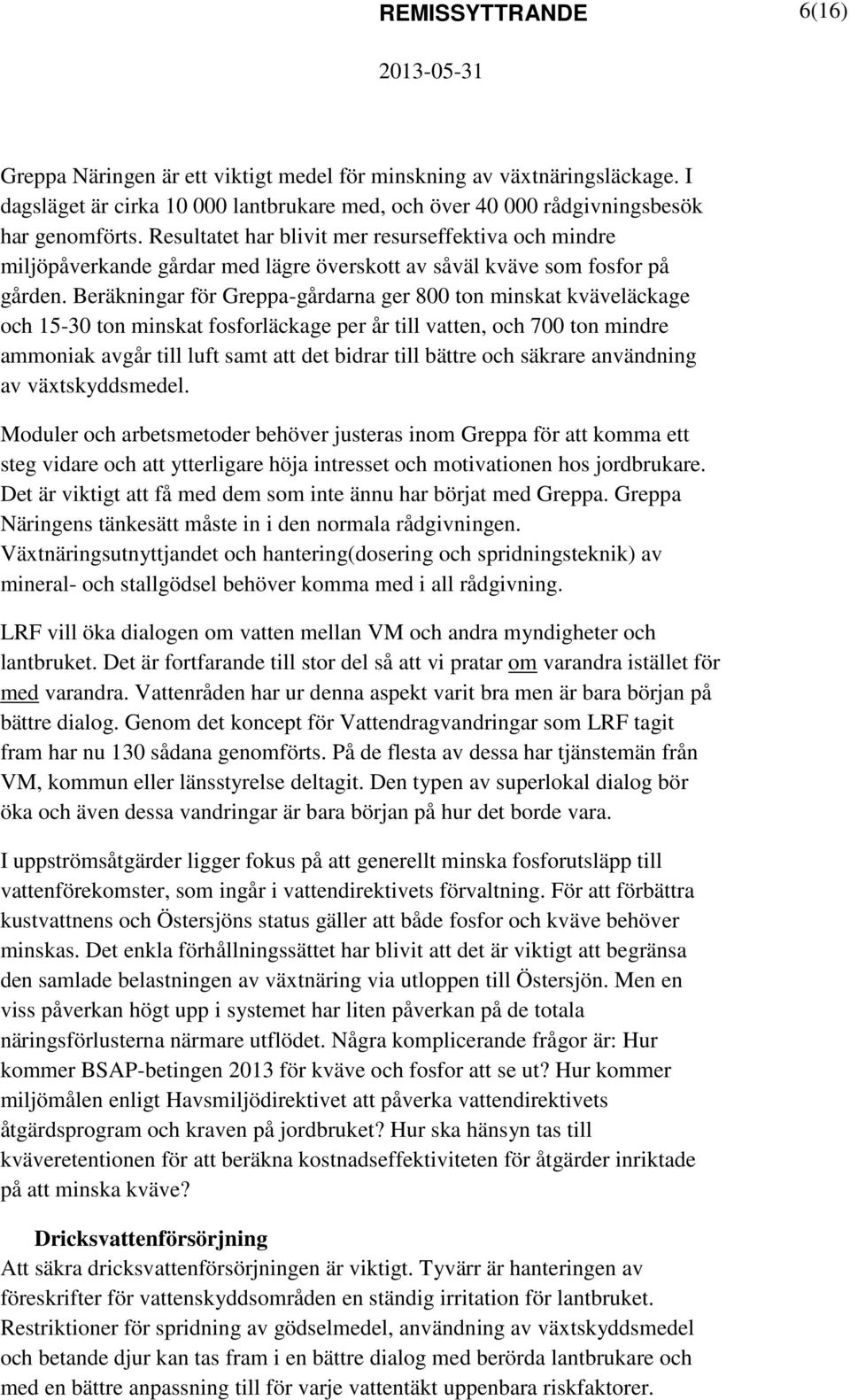 Beräkningar för Greppa-gårdarna ger 800 ton minskat kväveläckage och 15-30 ton minskat fosforläckage per år till vatten, och 700 ton mindre ammoniak avgår till luft samt att det bidrar till bättre