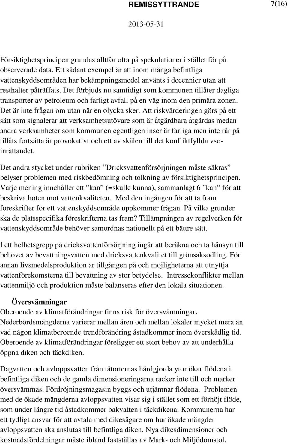 Det förbjuds nu samtidigt som kommunen tillåter dagliga transporter av petroleum och farligt avfall på en väg inom den primära zonen. Det är inte frågan om utan när en olycka sker.