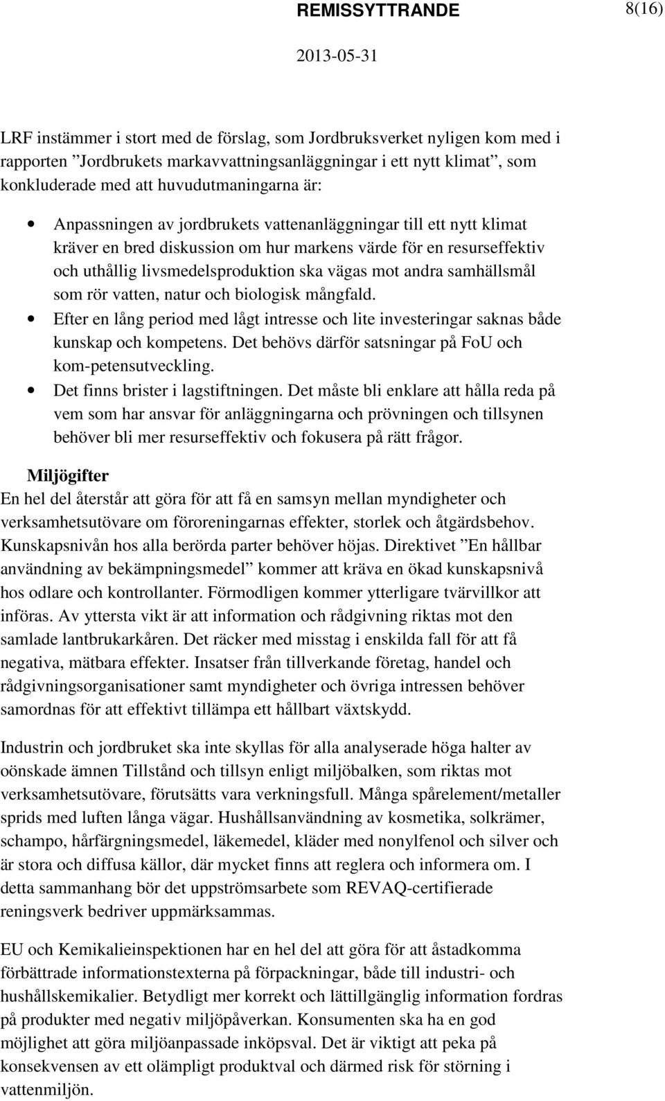 vägas mot andra samhällsmål som rör vatten, natur och biologisk mångfald. Efter en lång period med lågt intresse och lite investeringar saknas både kunskap och kompetens.