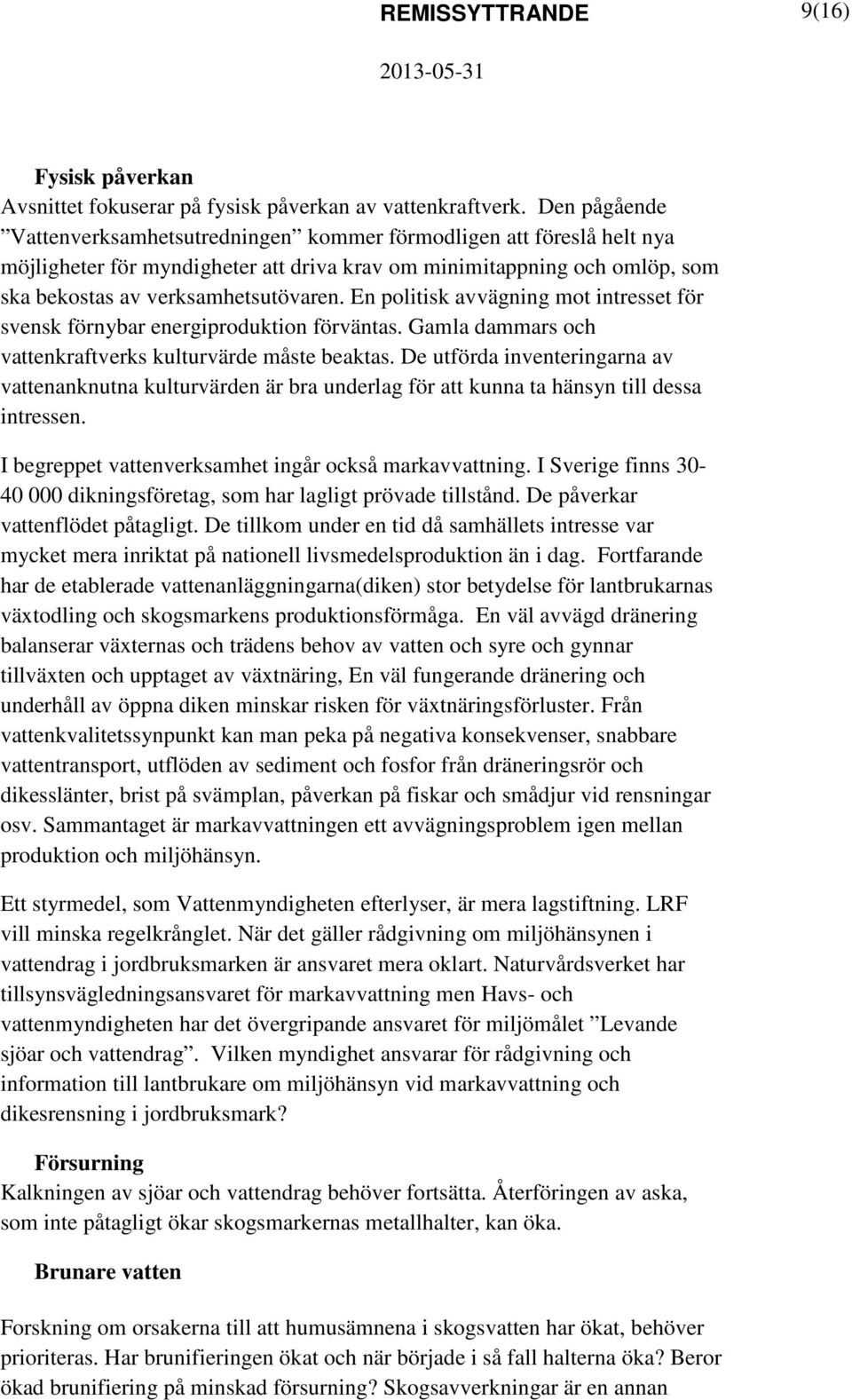 En politisk avvägning mot intresset för svensk förnybar energiproduktion förväntas. Gamla dammars och vattenkraftverks kulturvärde måste beaktas.