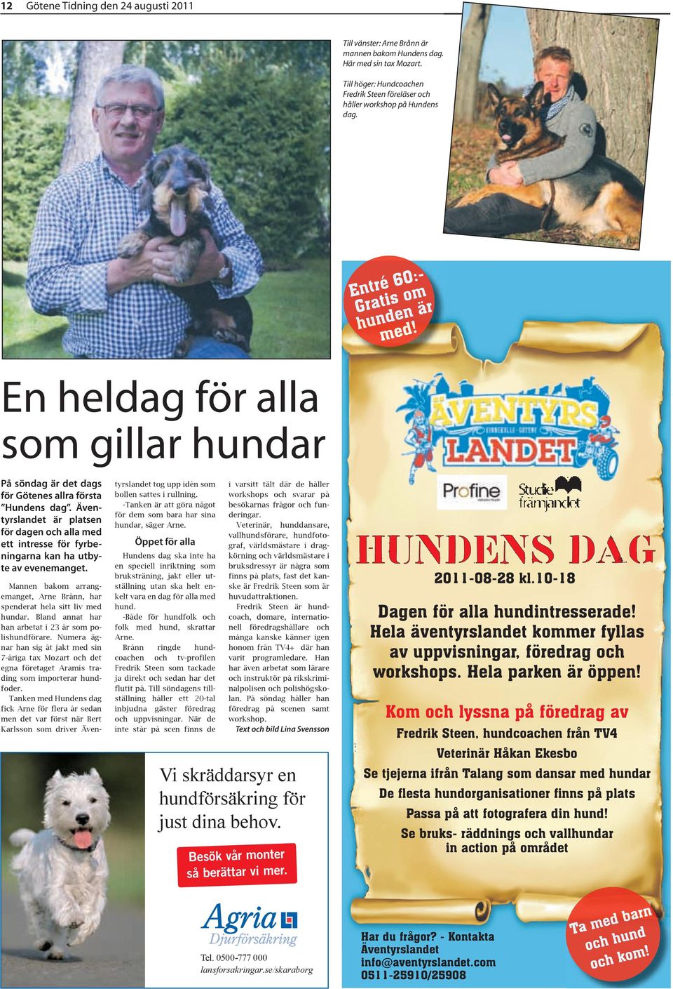 Lilla bilden: Hundcoachen Fredrik Steen föreläser och har workshop under dagen. En heldag för alla som gillar hundar På söndag är det dags för Götenes allra första Hundens dag.