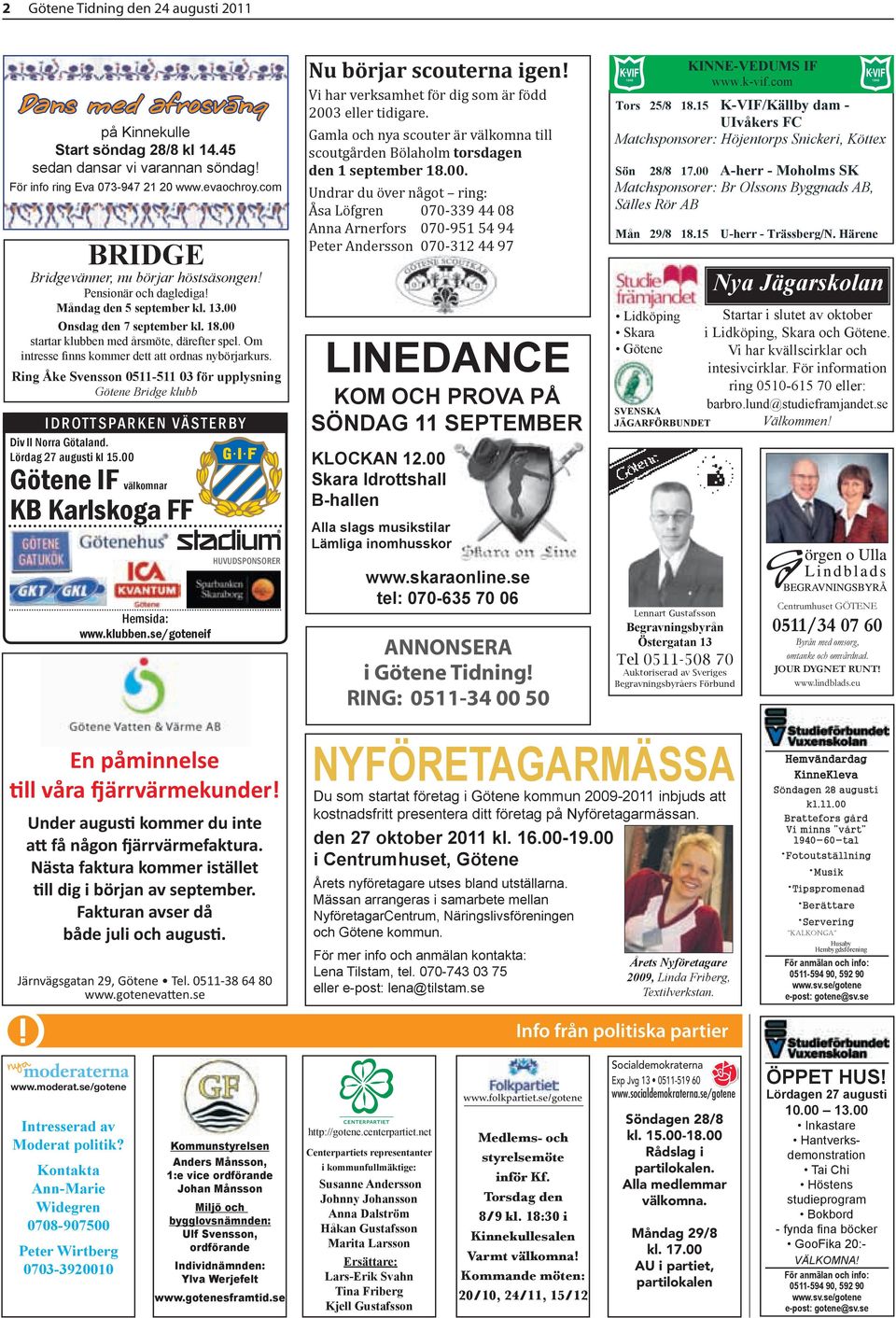 Om intresse finns kommer dett att ordnas nybörjarkurs. Ring Åke Svensson 0511-511 03 för upplysning Götene Bridge klubb IDROTTSPARKEN VÄSTERBY Div II Norra Götaland. Lördag 27 augusti kl 15.