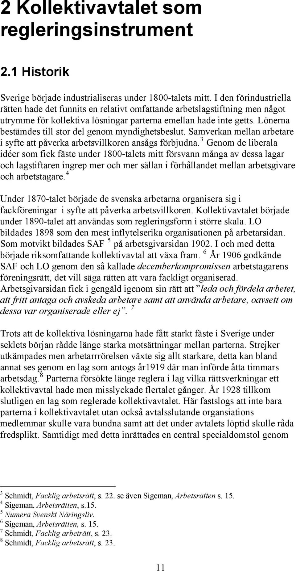 Lönerna bestämdes till stor del genom myndighetsbeslut. Samverkan mellan arbetare i syfte att påverka arbetsvillkoren ansågs förbjudna.