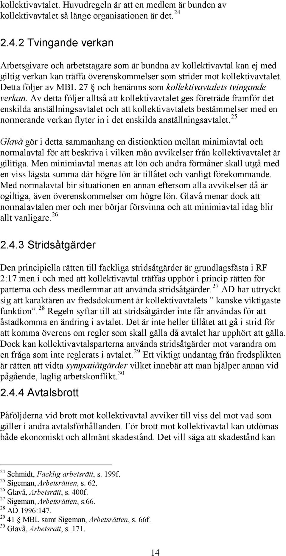 Detta följer av MBL 27 och benämns som kollektivavtalets tvingande verkan.