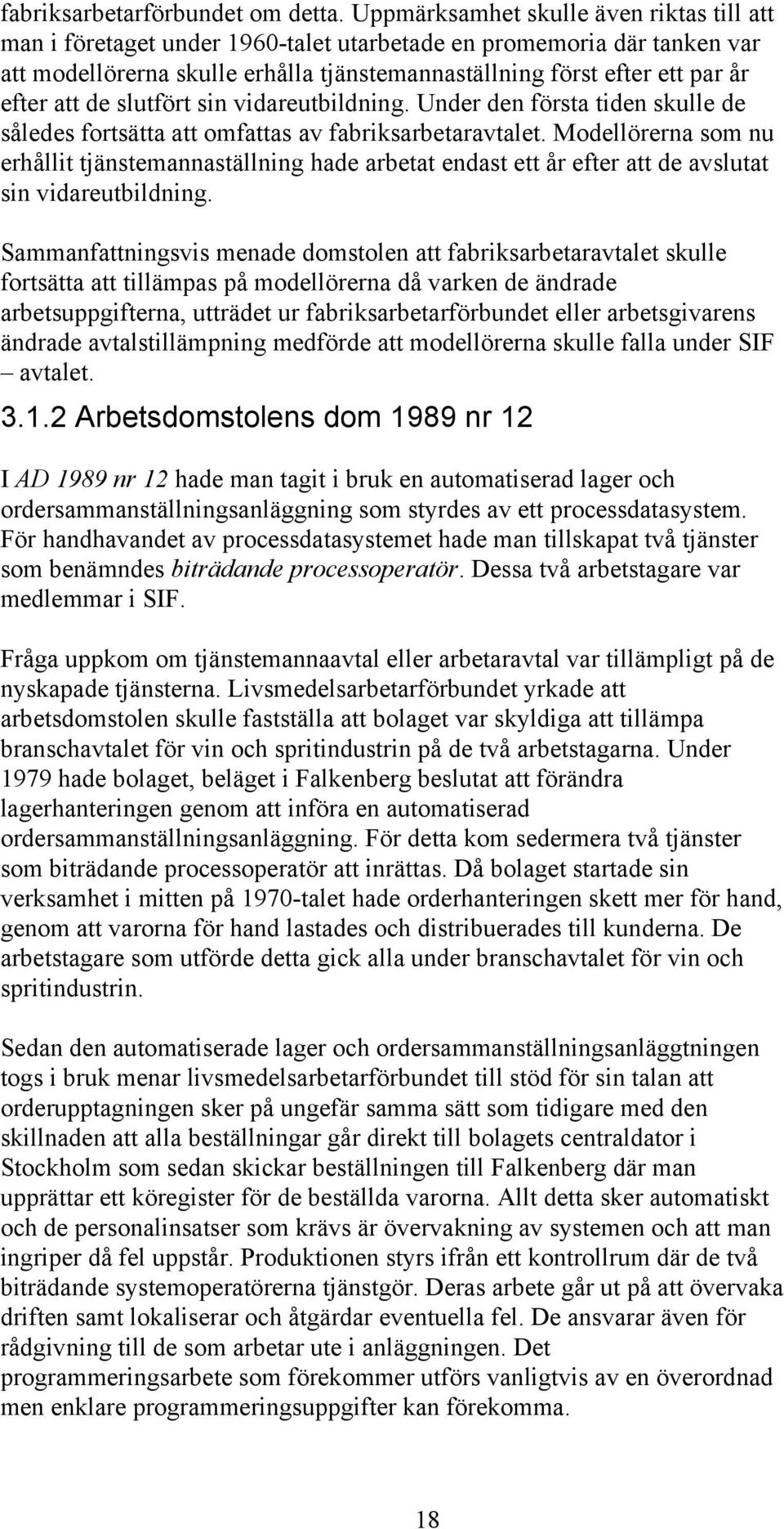 att de slutfört sin vidareutbildning. Under den första tiden skulle de således fortsätta att omfattas av fabriksarbetaravtalet.