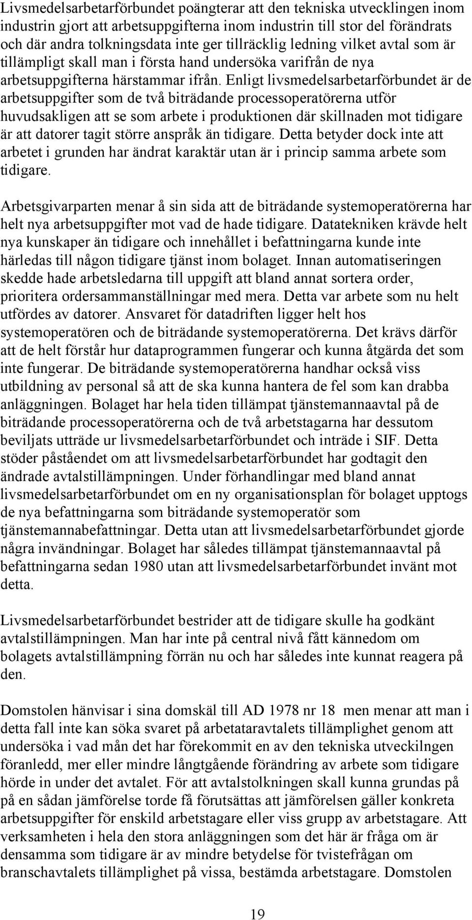 Enligt livsmedelsarbetarförbundet är de arbetsuppgifter som de två biträdande processoperatörerna utför huvudsakligen att se som arbete i produktionen där skillnaden mot tidigare är att datorer tagit