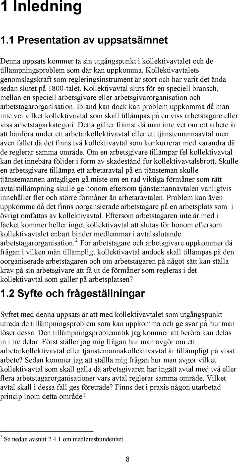 Kollektivavtal sluts för en speciell bransch, mellan en speciell arbetsgivare eller arbetsgivarorganisation och arbetstagarorganisation.