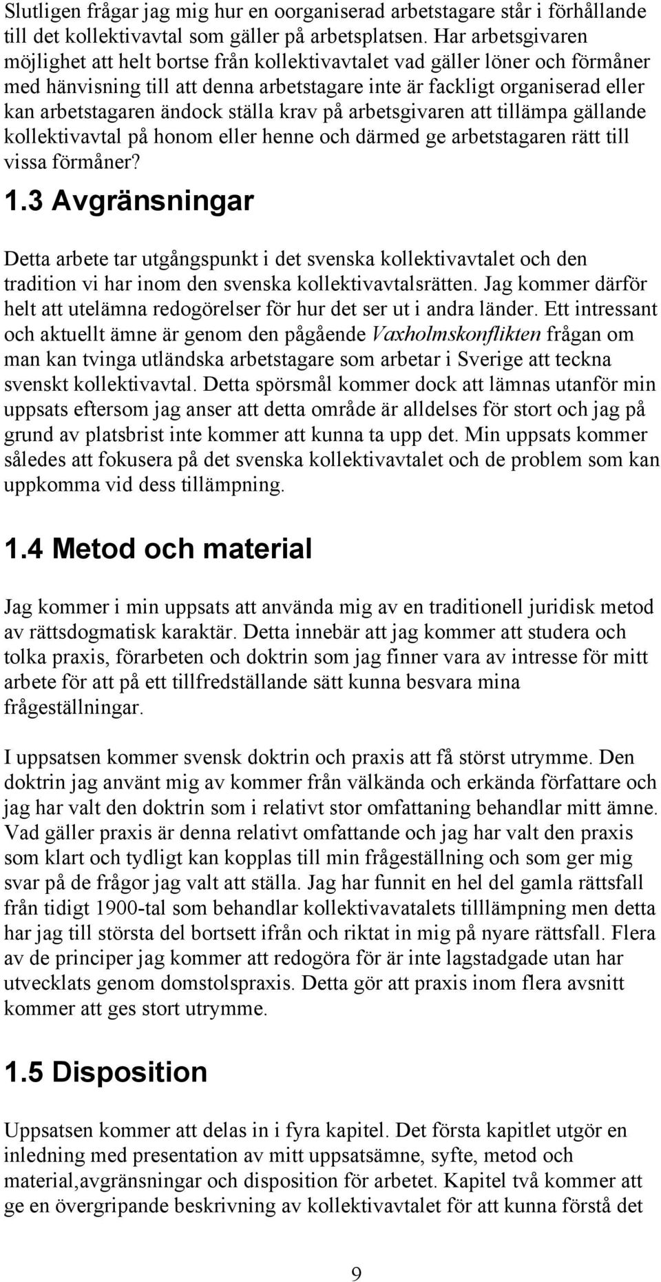 ställa krav på arbetsgivaren att tillämpa gällande kollektivavtal på honom eller henne och därmed ge arbetstagaren rätt till vissa förmåner? 1.