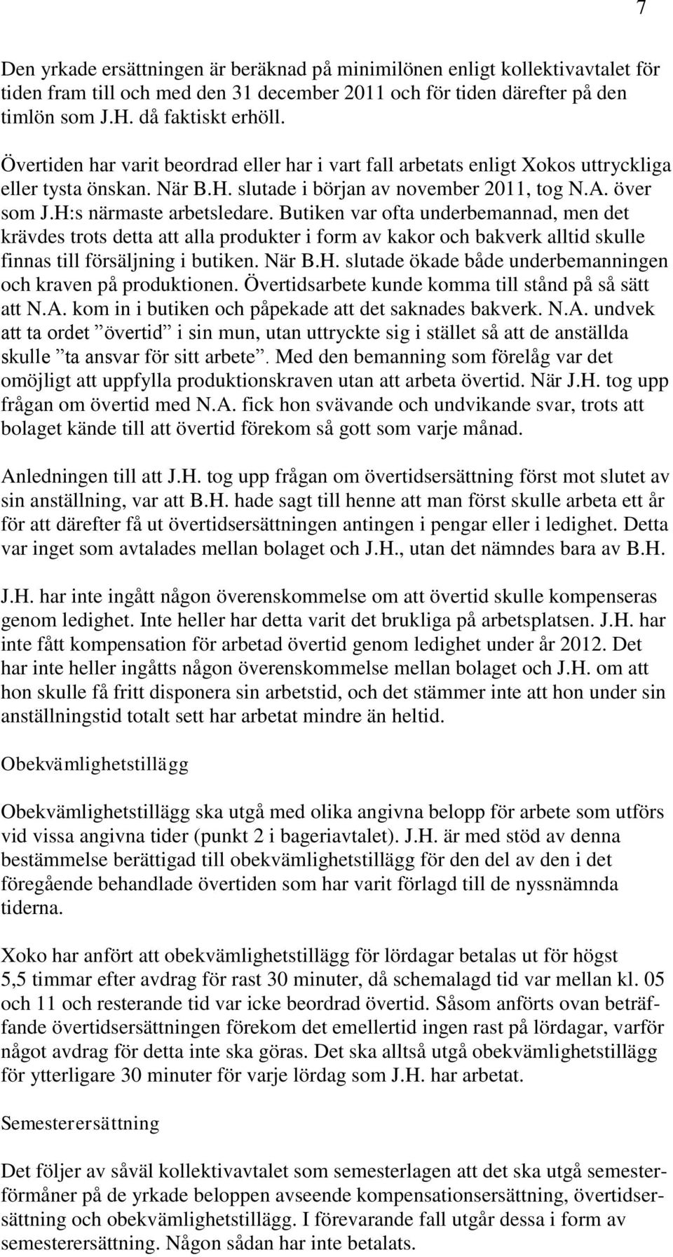 Butiken var ofta underbemannad, men det krävdes trots detta att alla produkter i form av kakor och bakverk alltid skulle finnas till försäljning i butiken. När B.H.