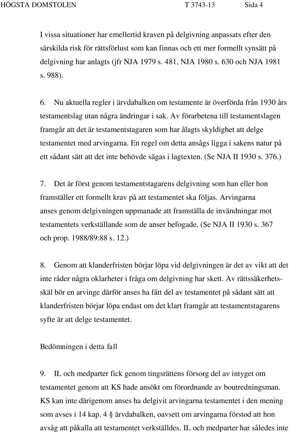 Av förarbetena till testamentslagen framgår att det är testamentstagaren som har ålagts skyldighet att delge testamentet med arvingarna.