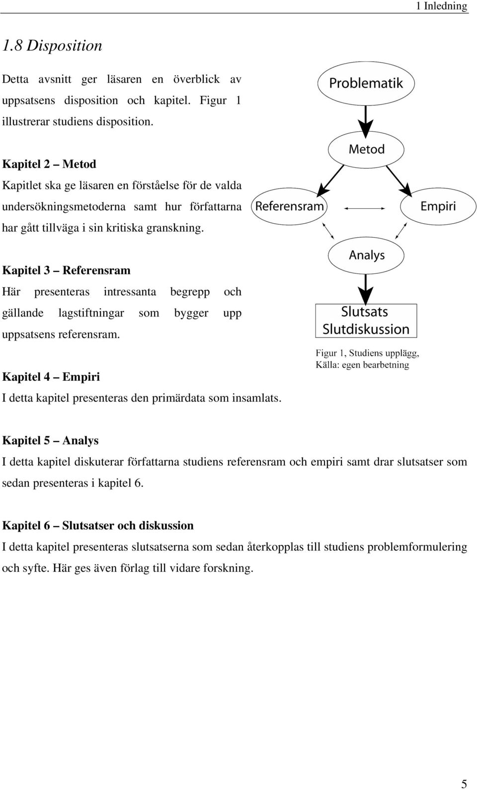 Kapitel 3 Referensram Här presenteras intressanta begrepp och gällande lagstiftningar som bygger upp uppsatsens referensram. Kapitel 4 Empiri I detta kapitel presenteras den primärdata som insamlats.