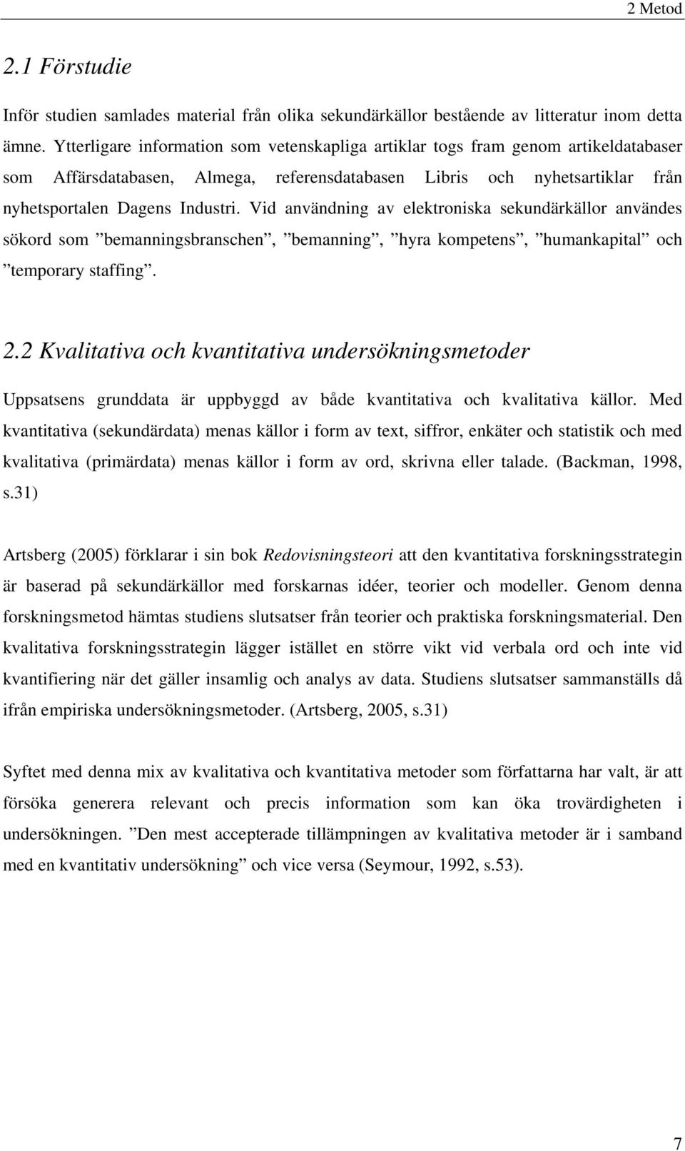 Vid användning av elektroniska sekundärkällor användes sökord som bemanningsbranschen, bemanning, hyra kompetens, humankapital och temporary staffing. 2.