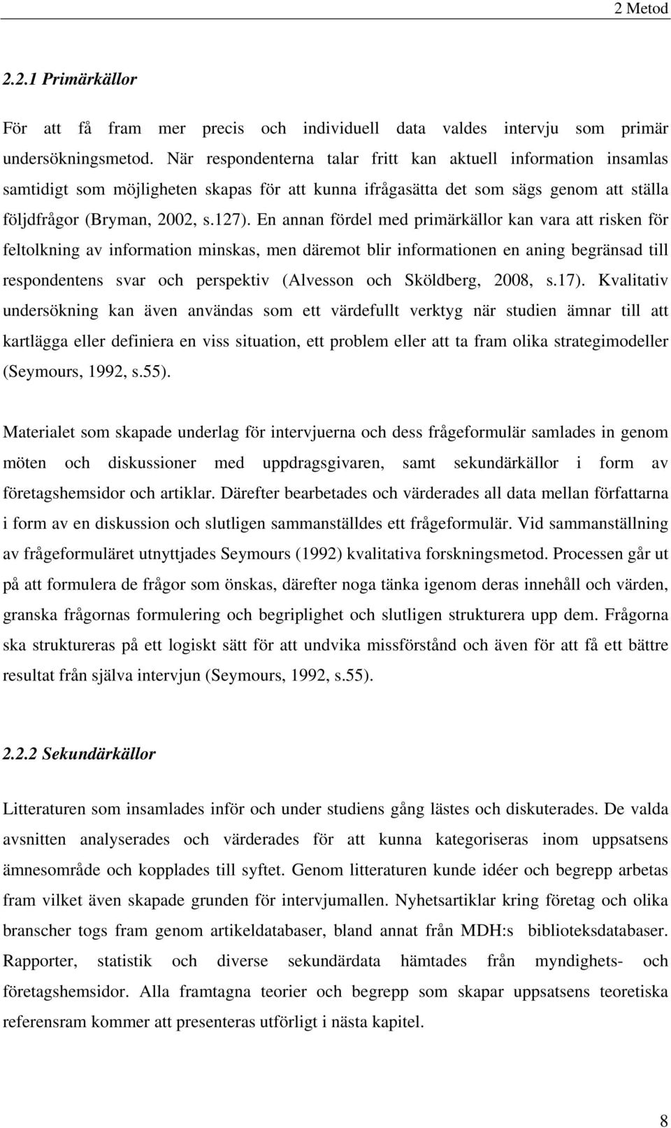 En annan fördel med primärkällor kan vara att risken för feltolkning av information minskas, men däremot blir informationen en aning begränsad till respondentens svar och perspektiv (Alvesson och