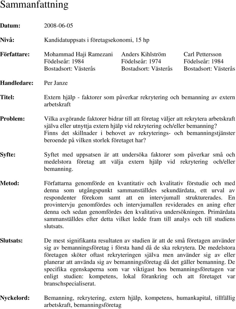 av extern arbetskraft Vilka avgörande faktorer bidrar till att företag väljer att rekrytera arbetskraft själva eller utnyttja extern hjälp vid rekrytering och/eller bemanning?