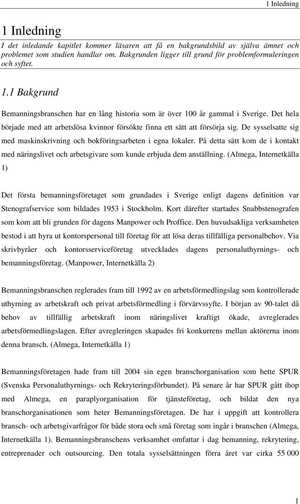 Det hela började med att arbetslösa kvinnor försökte finna ett sätt att försörja sig. De sysselsatte sig med maskinskrivning och bokföringsarbeten i egna lokaler.