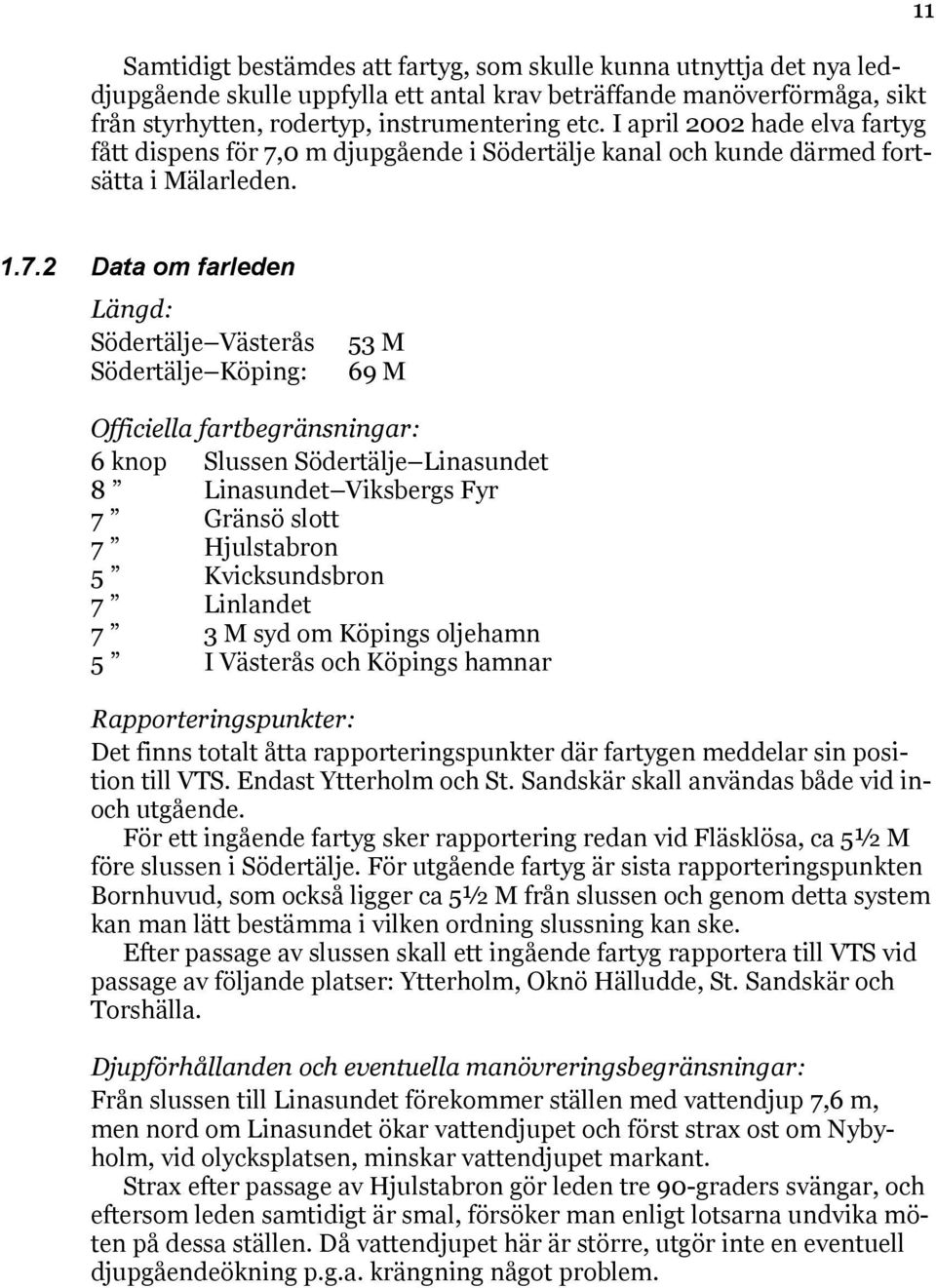 0 m djupgående i Södertälje kanal och kunde därmed fortsätta i Mälarleden. 11 1.7.