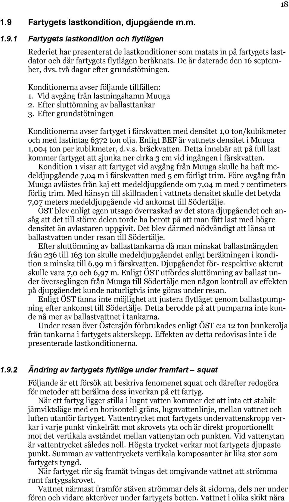 Efter grundstötningen Konditionerna avser fartyget i färskvatten med densitet 1,0 ton/kubikmeter och med lastintag 6372 ton olja. Enligt BEF är vattnets densitet i Muuga 1,004 ton per kubikmeter, d.v.s. bräckvatten.