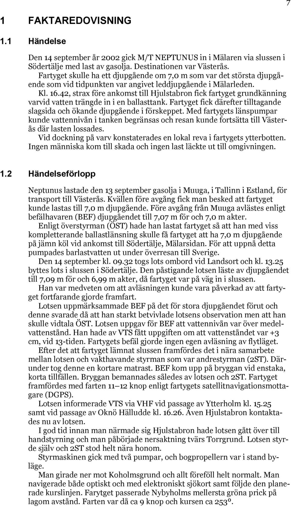 42, strax före ankomst till Hjulstabron fick fartyget grundkänning varvid vatten trängde in i en ballasttank. Fartyget fick därefter tilltagande slagsida och ökande djupgående i förskeppet.