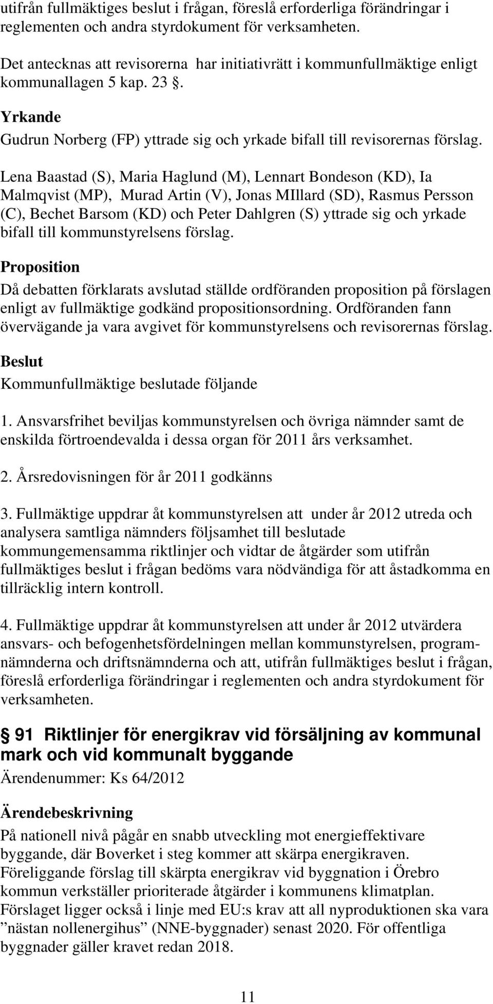 Lena Baastad (S), Maria Haglund (M), Lennart Bondeson (KD), Ia Malmqvist (MP), Murad Artin (V), Jonas MIllard (SD), Rasmus Persson (C), Bechet Barsom (KD) och Peter Dahlgren (S) yttrade sig och