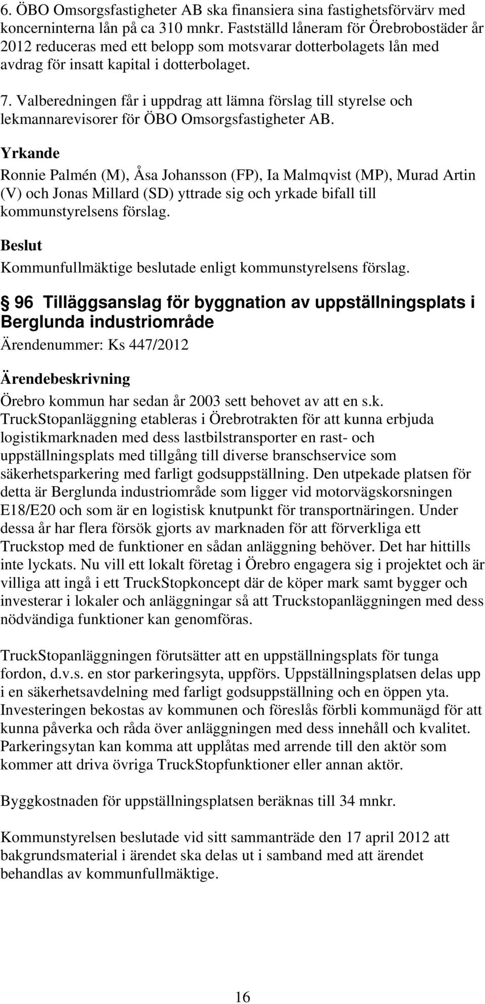 Valberedningen får i uppdrag att lämna förslag till styrelse och lekmannarevisorer för ÖBO Omsorgsfastigheter AB.