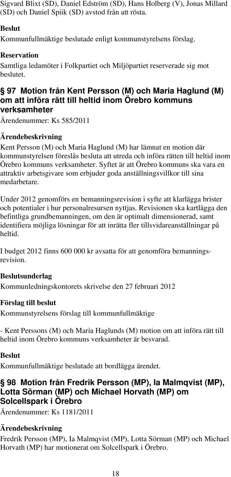 97 Motion från Kent Persson (M) och Maria Haglund (M) om att införa rätt till heltid inom Örebro kommuns verksamheter Ärendenummer: Ks 585/2011 Kent Persson (M) och Maria Haglund (M) har lämnat en