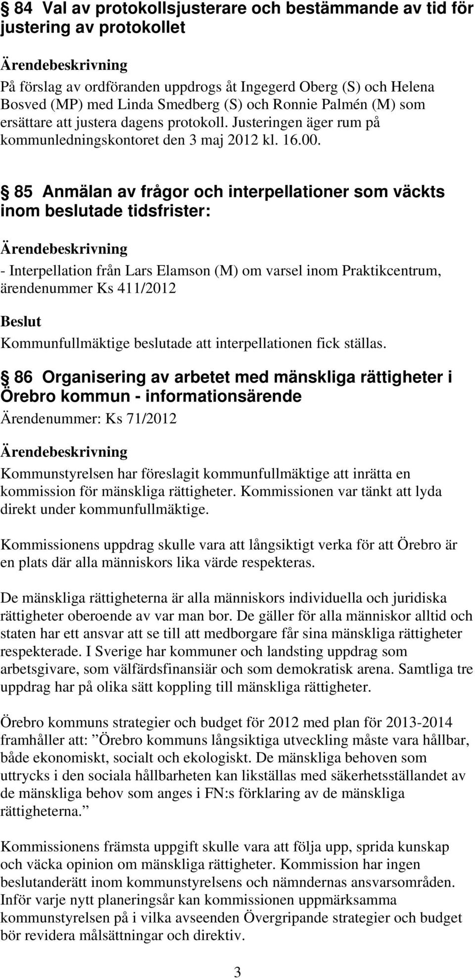 85 Anmälan av frågor och interpellationer som väckts inom beslutade tidsfrister: - Interpellation från Lars Elamson (M) om varsel inom Praktikcentrum, ärendenummer Ks 411/2012 Kommunfullmäktige