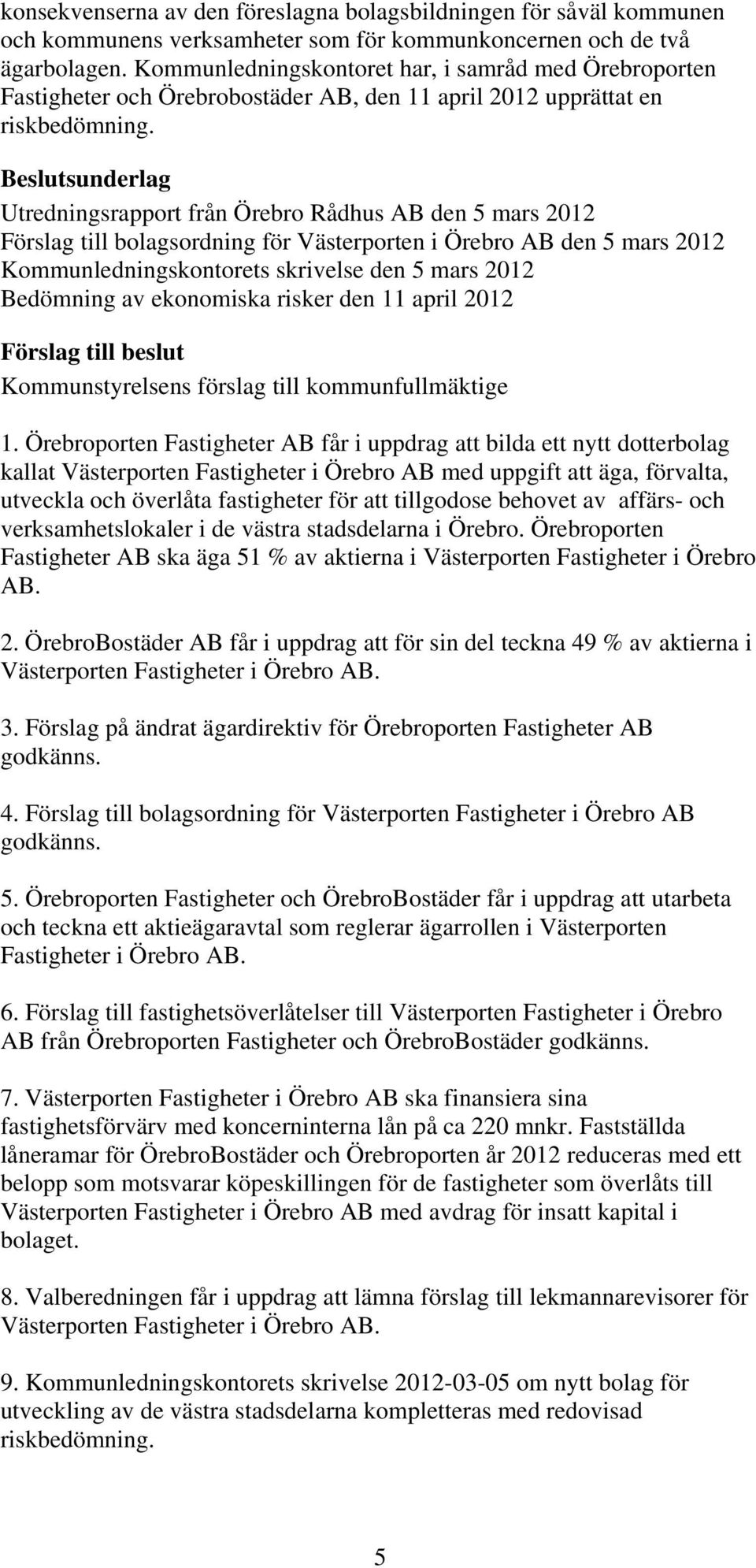 sunderlag Utredningsrapport från Örebro Rådhus AB den 5 mars 2012 Förslag till bolagsordning för Västerporten i Örebro AB den 5 mars 2012 Kommunledningskontorets skrivelse den 5 mars 2012 Bedömning