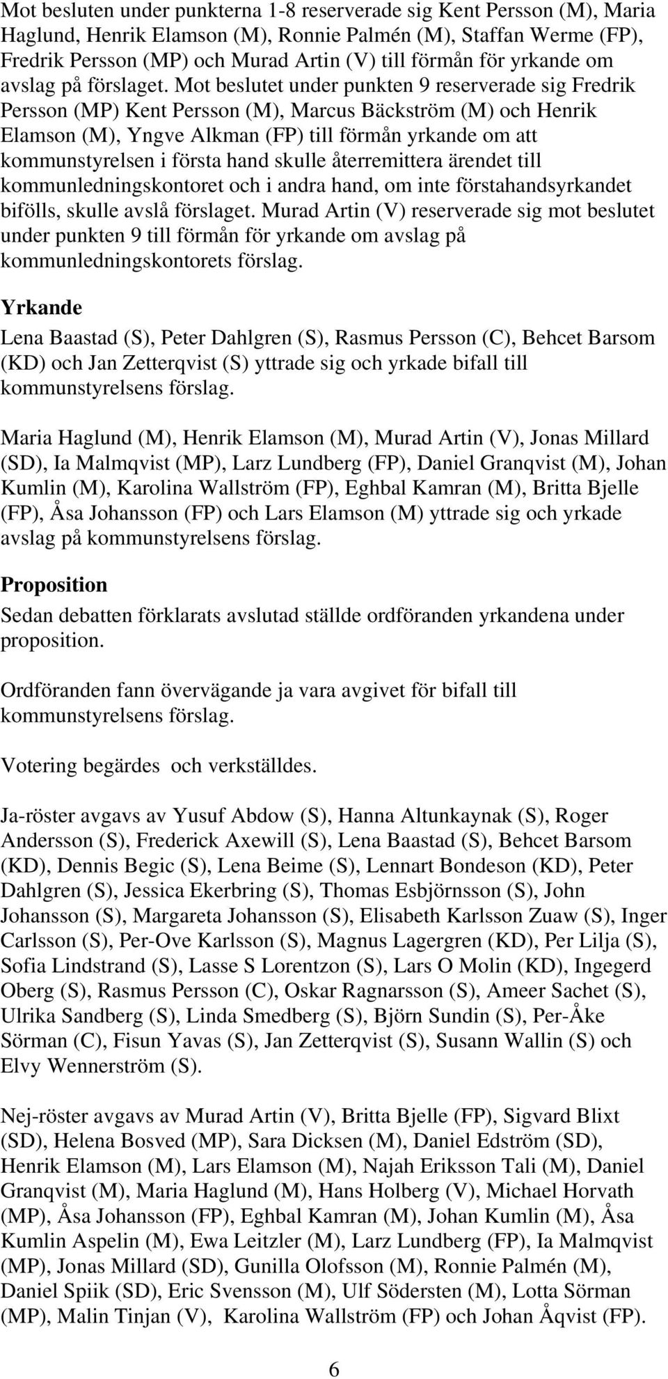 Mot beslutet under punkten 9 reserverade sig Fredrik Persson (MP) Kent Persson (M), Marcus Bäckström (M) och Henrik Elamson (M), Yngve Alkman (FP) till förmån yrkande om att kommunstyrelsen i första