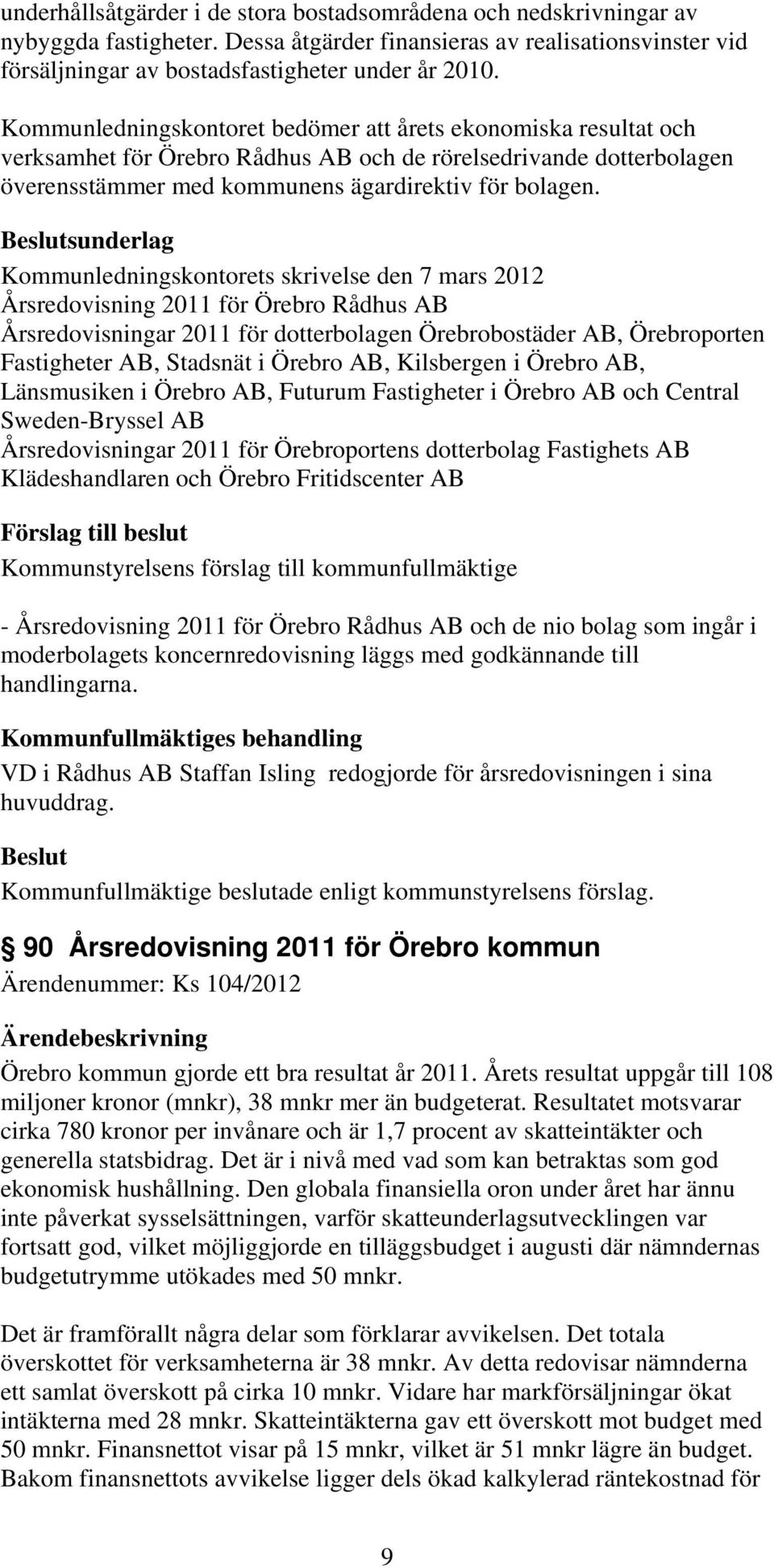 sunderlag Kommunledningskontorets skrivelse den 7 mars 2012 Årsredovisning 2011 för Örebro Rådhus AB Årsredovisningar 2011 för dotterbolagen Örebrobostäder AB, Örebroporten Fastigheter AB, Stadsnät i