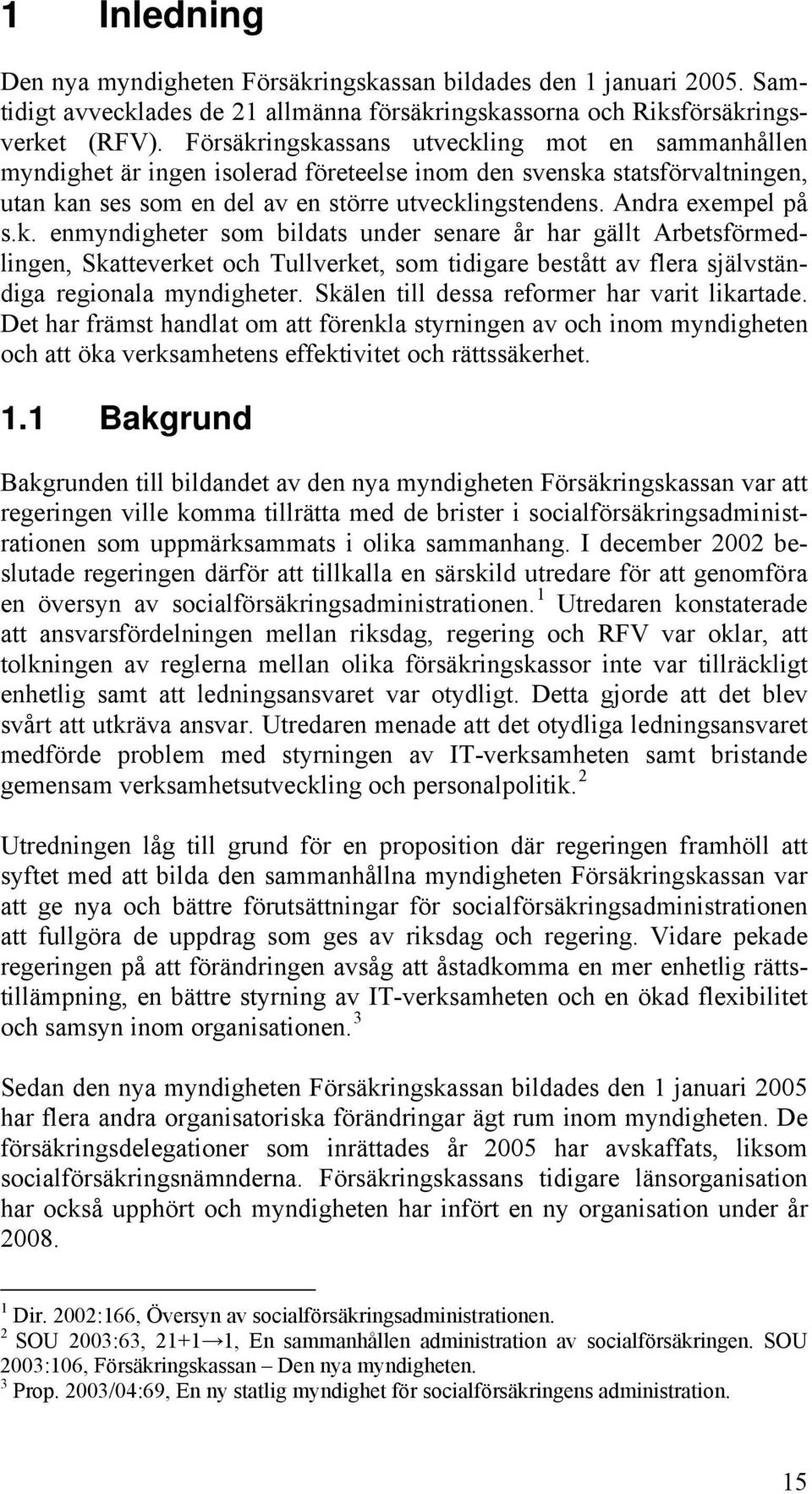 Andra exempel på s.k. enmyndigheter som bildats under senare år har gällt Arbetsförmedlingen, Skatteverket och Tullverket, som tidigare bestått av flera självständiga regionala myndigheter.