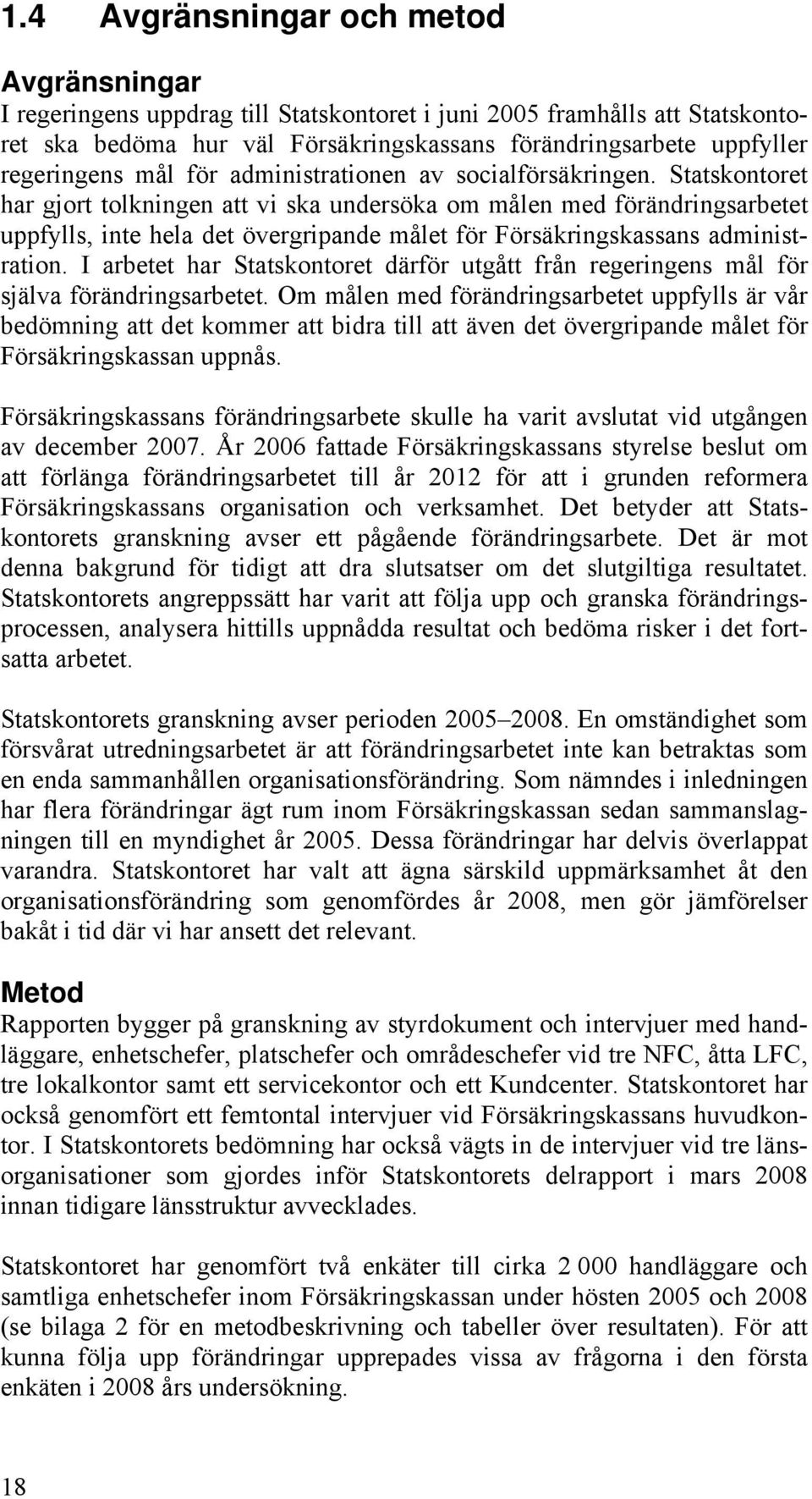 Statskontoret har gjort tolkningen att vi ska undersöka om målen med förändringsarbetet uppfylls, inte hela det övergripande målet för Försäkringskassans administration.