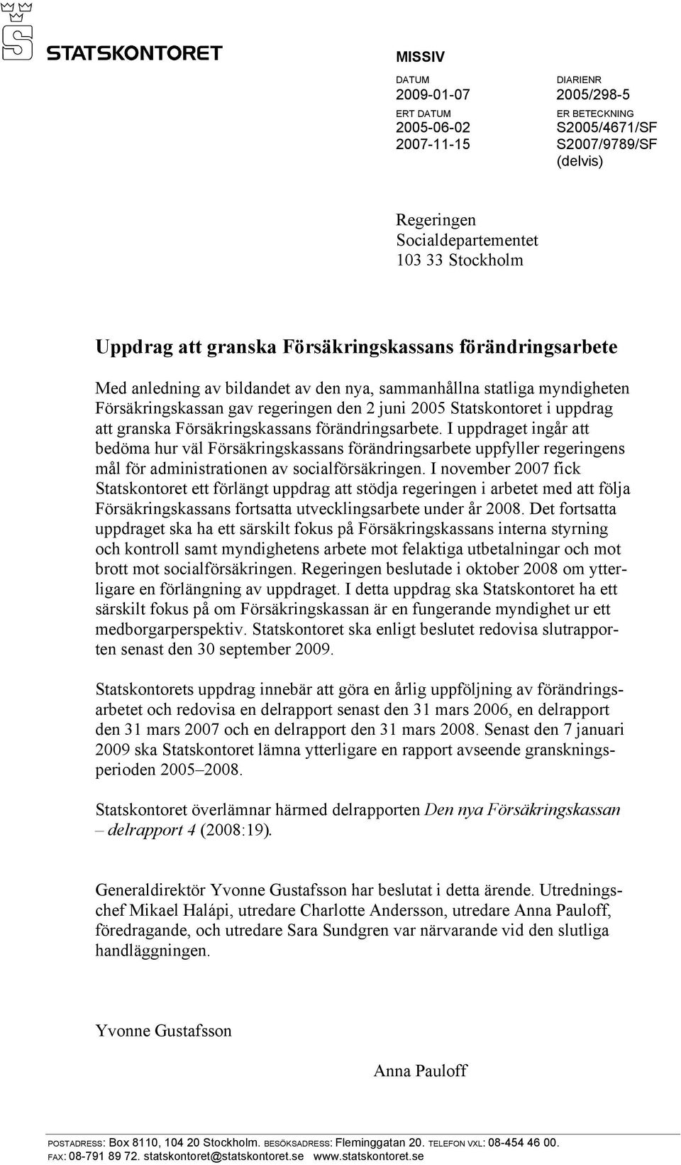 Försäkringskassans förändringsarbete. I uppdraget ingår att bedöma hur väl Försäkringskassans förändringsarbete uppfyller regeringens mål för administrationen av socialförsäkringen.