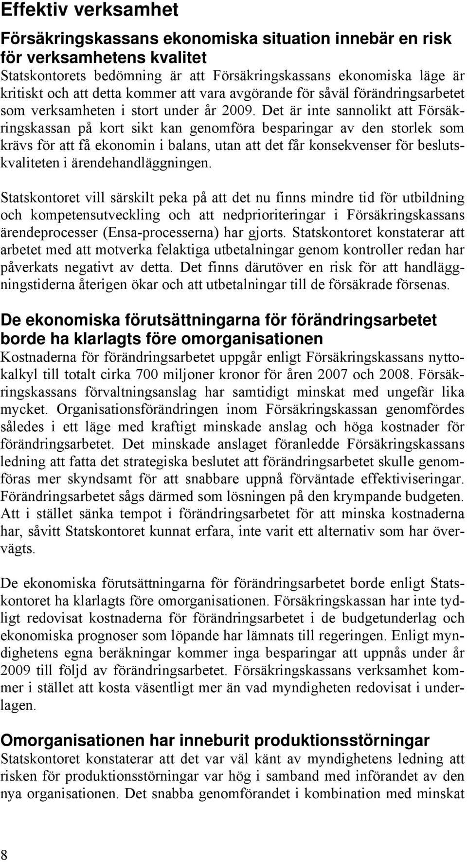 Det är inte sannolikt att Försäkringskassan på kort sikt kan genomföra besparingar av den storlek som krävs för att få ekonomin i balans, utan att det får konsekvenser för beslutskvaliteten i