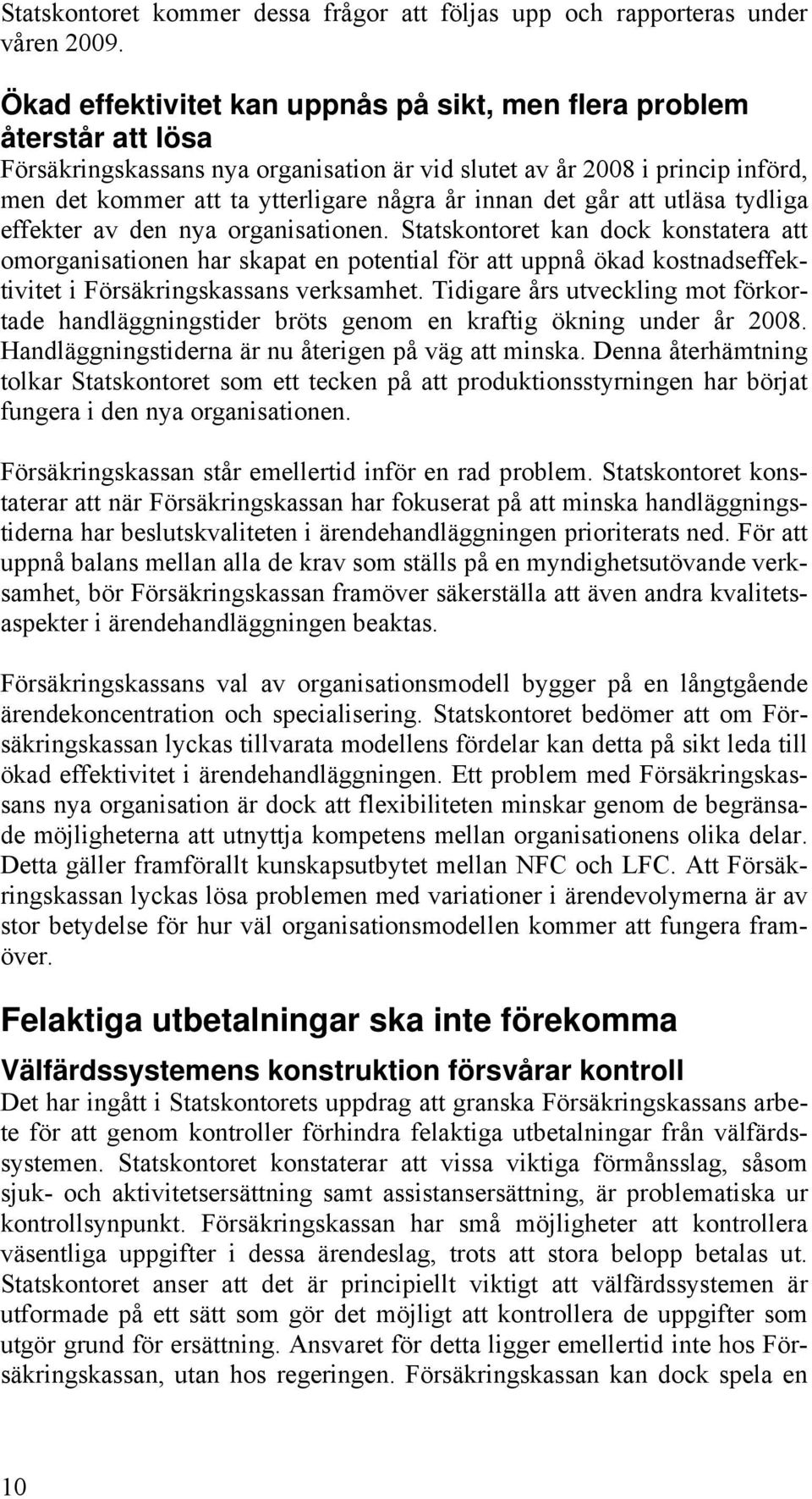 innan det går att utläsa tydliga effekter av den nya organisationen.