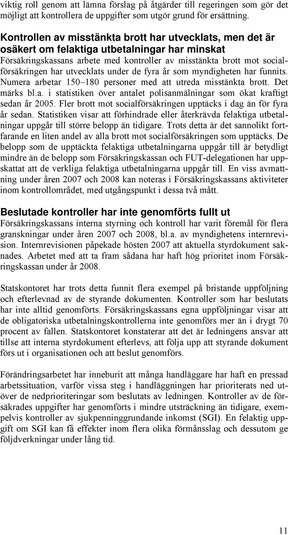 utvecklats under de fyra år som myndigheten har funnits. Numera arbetar 150 180 personer med att utreda misstänkta brott. Det märks bl.a. i statistiken över antalet polisanmälningar som ökat kraftigt sedan år 2005.