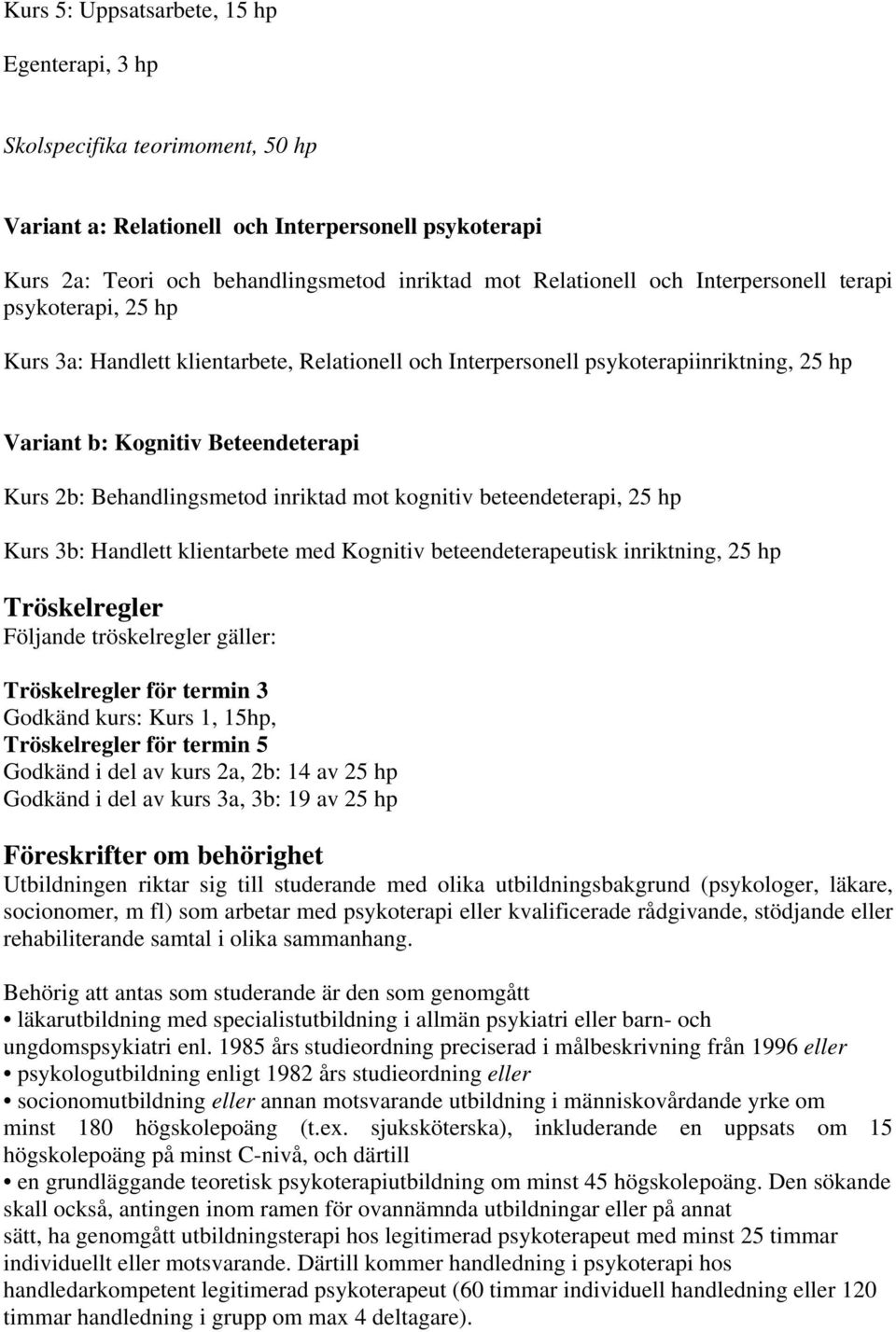 inriktad mot kognitiv beteendeterapi, 25 hp Kurs 3b: Handlett klientarbete med Kognitiv beteendeterapeutisk inriktning, 25 hp Tröskelregler Följande tröskelregler gäller: Tröskelregler för termin 3