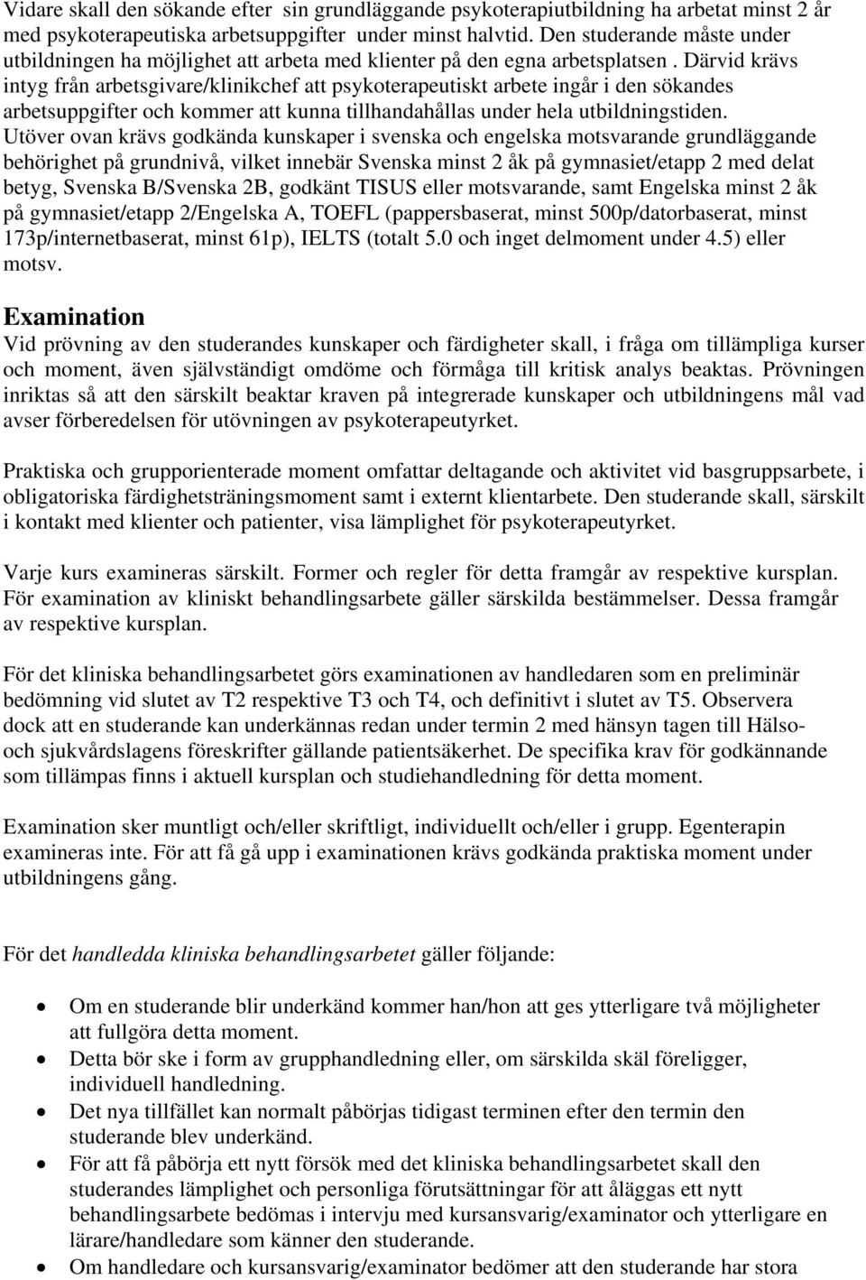 Därvid krävs intyg från arbetsgivare/klinikchef att psykoterapeutiskt arbete ingår i den sökandes arbetsuppgifter och kommer att kunna tillhandahållas under hela utbildningstiden.